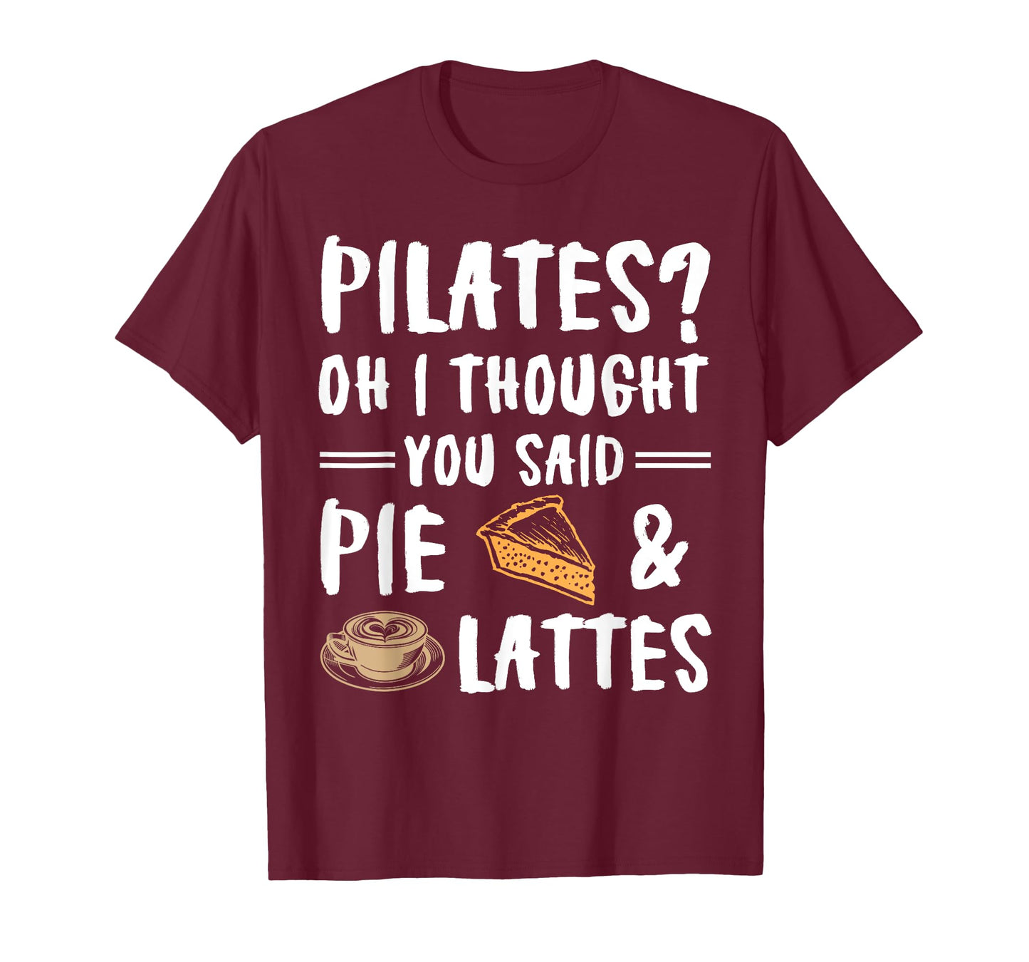 Pilates Oh I Thought You Said Pie And Lattes - Funny Workout T-Shirt