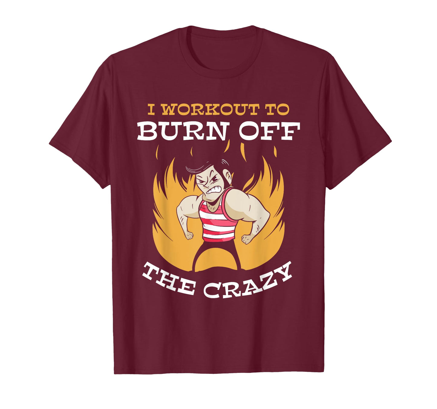 I Workout To Burn Off The Crazy Squat Gym Fitness Sports T-Shirt