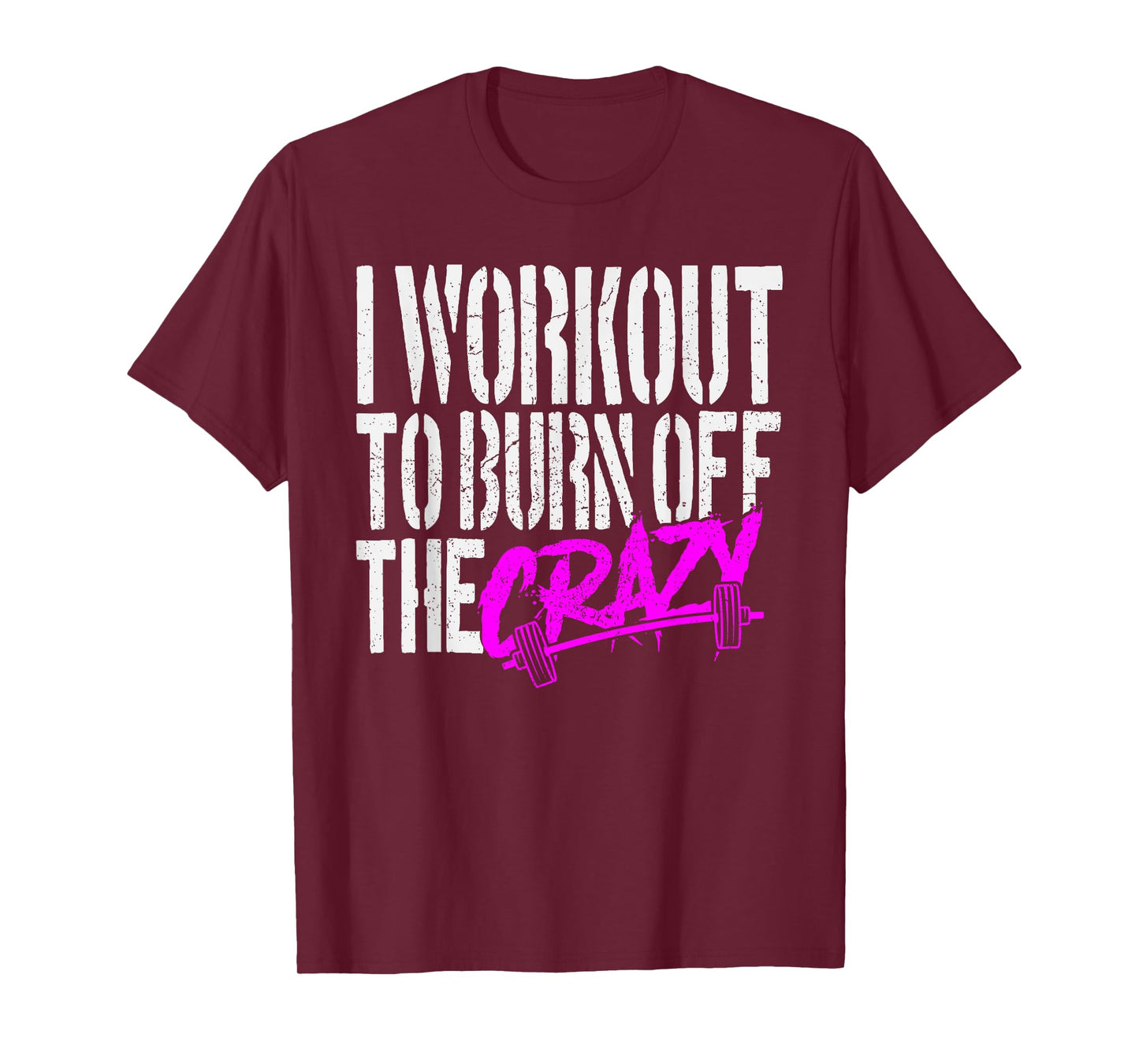 I Workout to Burn Off the Crazy T-Shirt