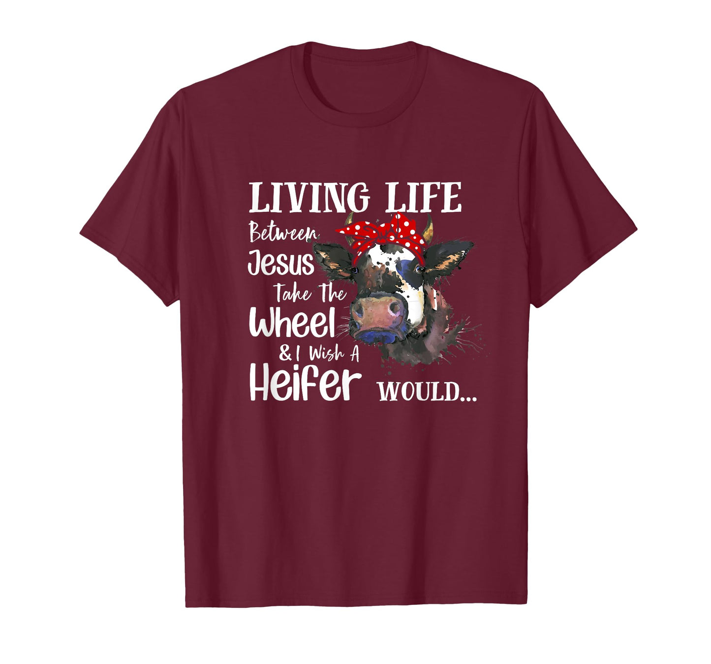 Living Life Between Jesus Take The Wheel I Wish A Heifer T-Shirt
