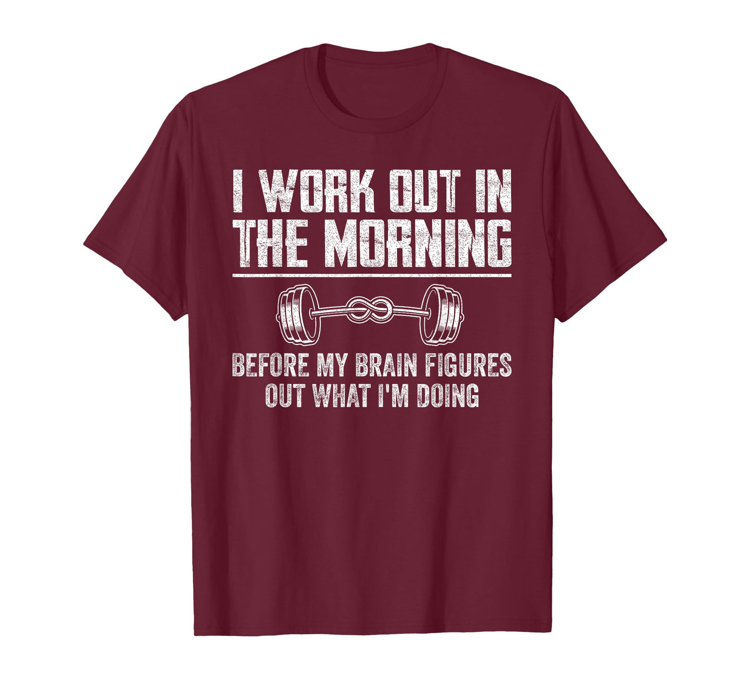 Funny Gym Fitness I Workout In The Morning Before My Brain T-Shirt