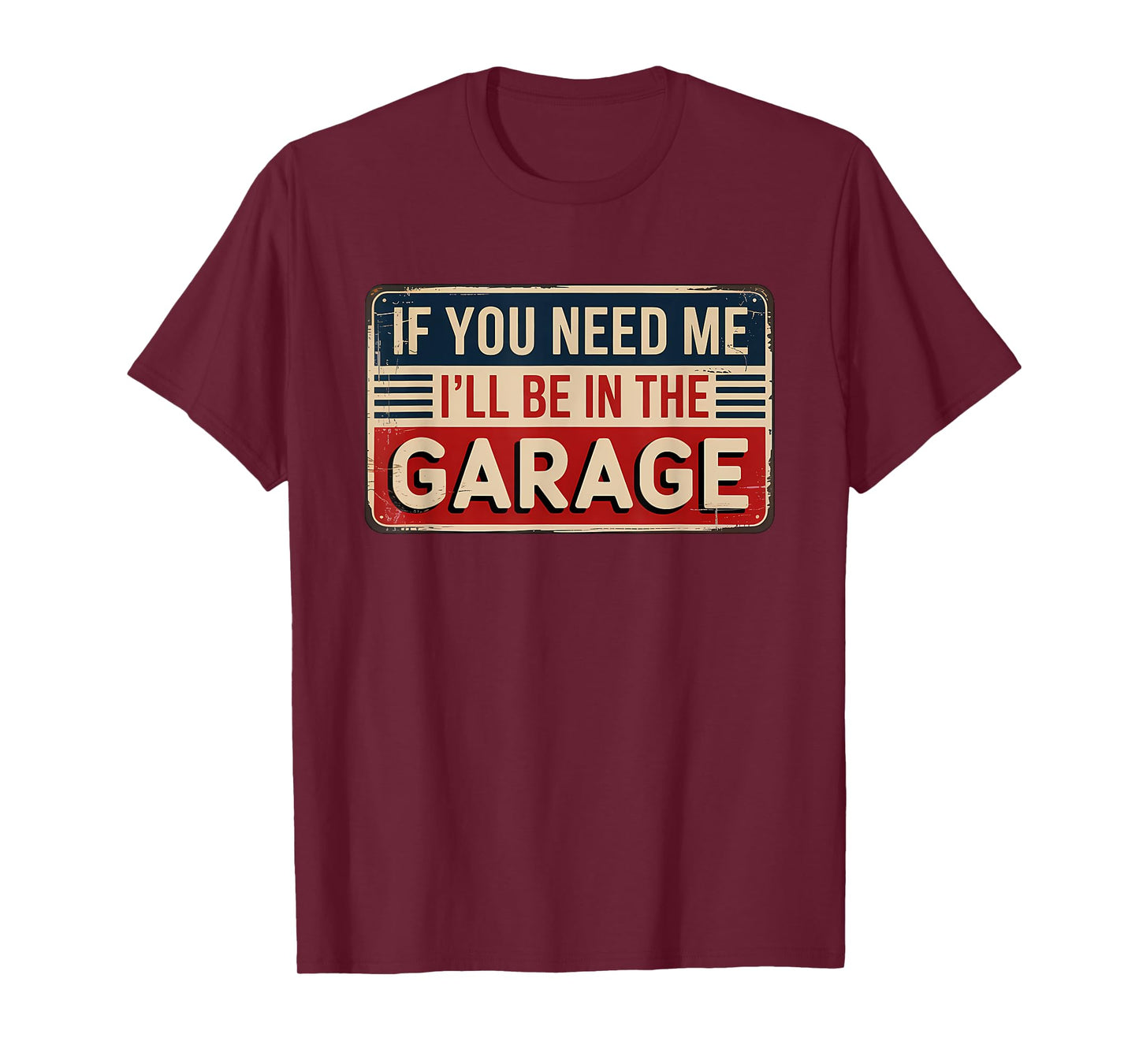 If You Need Me I'll Be In The Garage T-Shirt