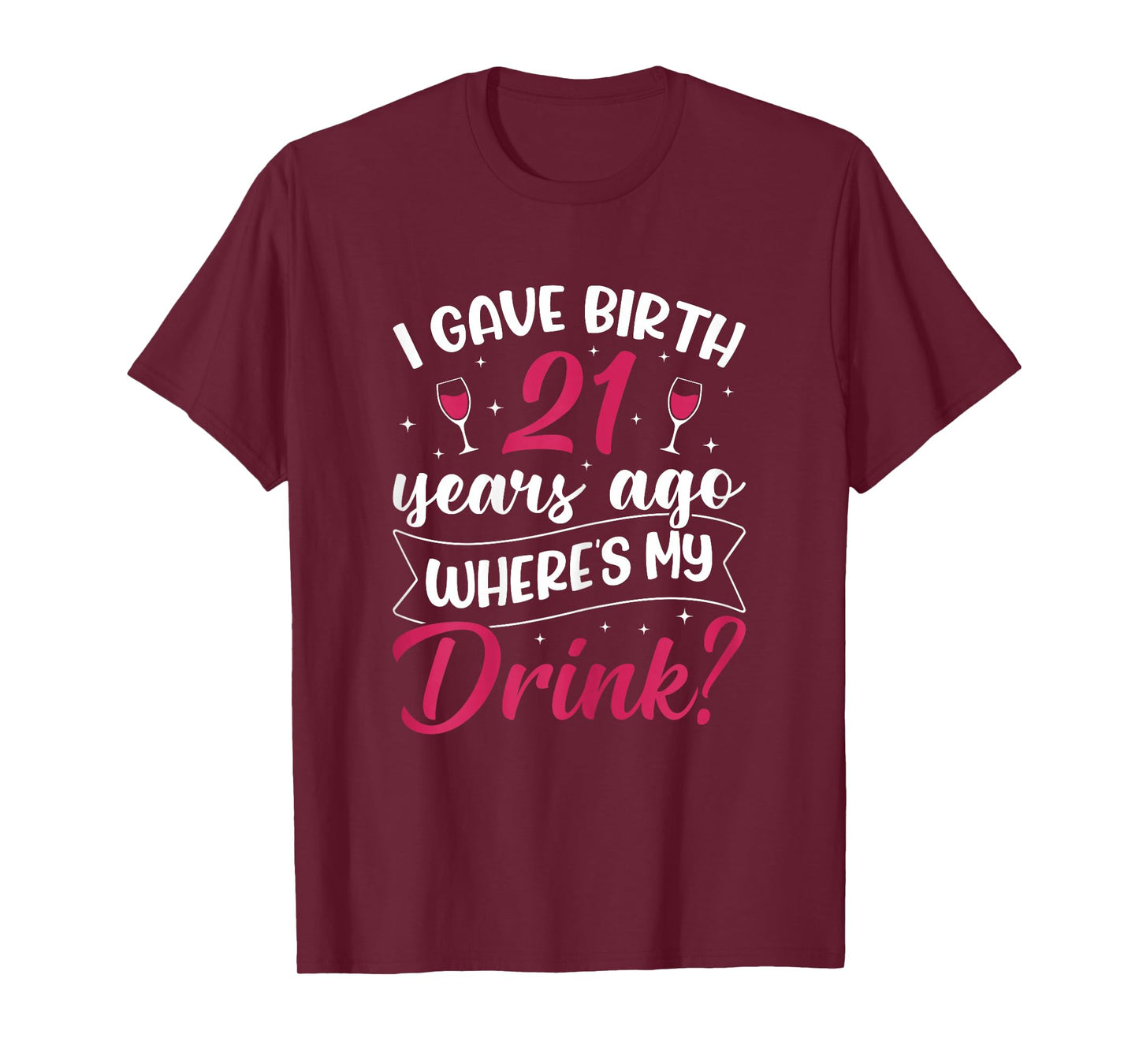 21st birthday I gave birth 21 years ago wheres my drink T-Shirt