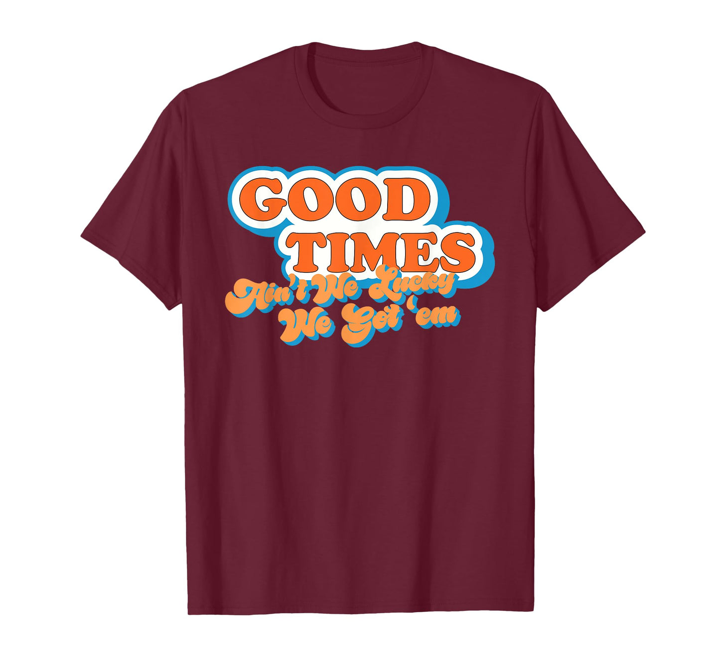 Good Times: Ain't We Lucky We Got'em Funny design T-Shirt