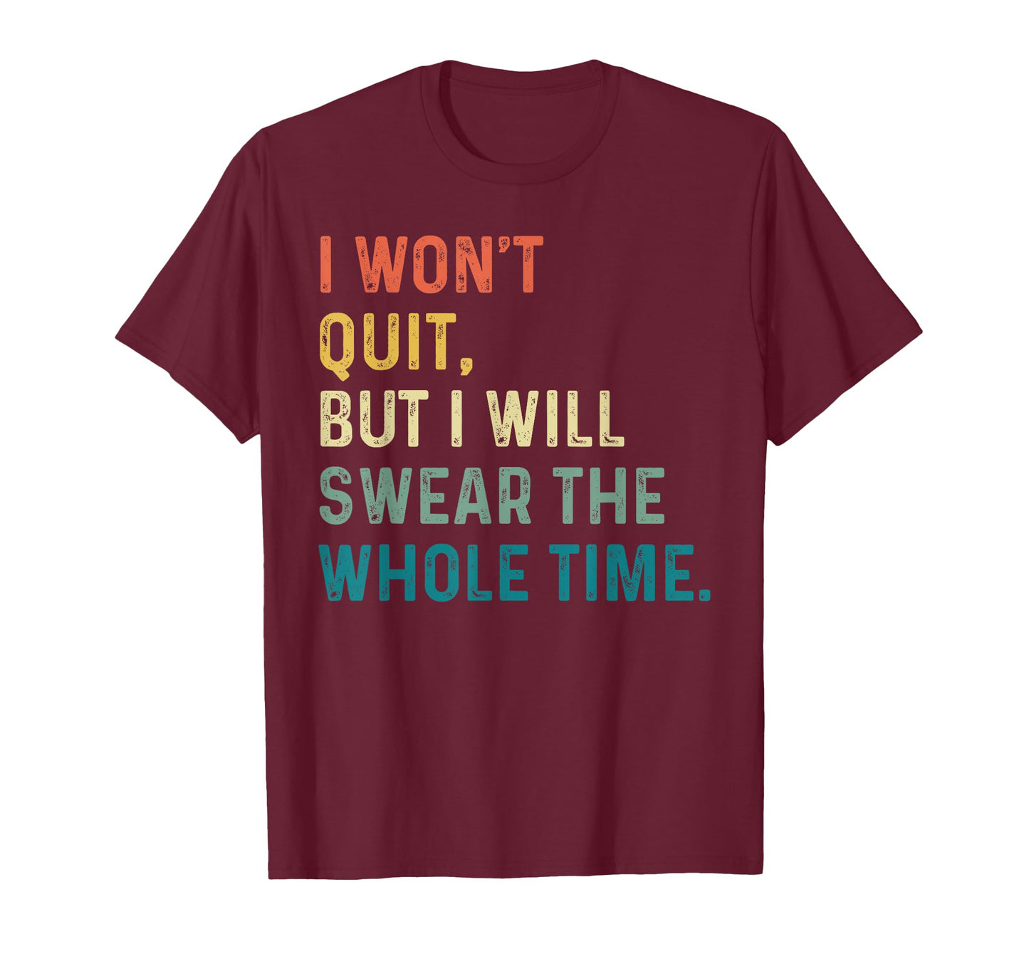 I Won't Quit, But I Will Swear The Whole Time T-Shirt