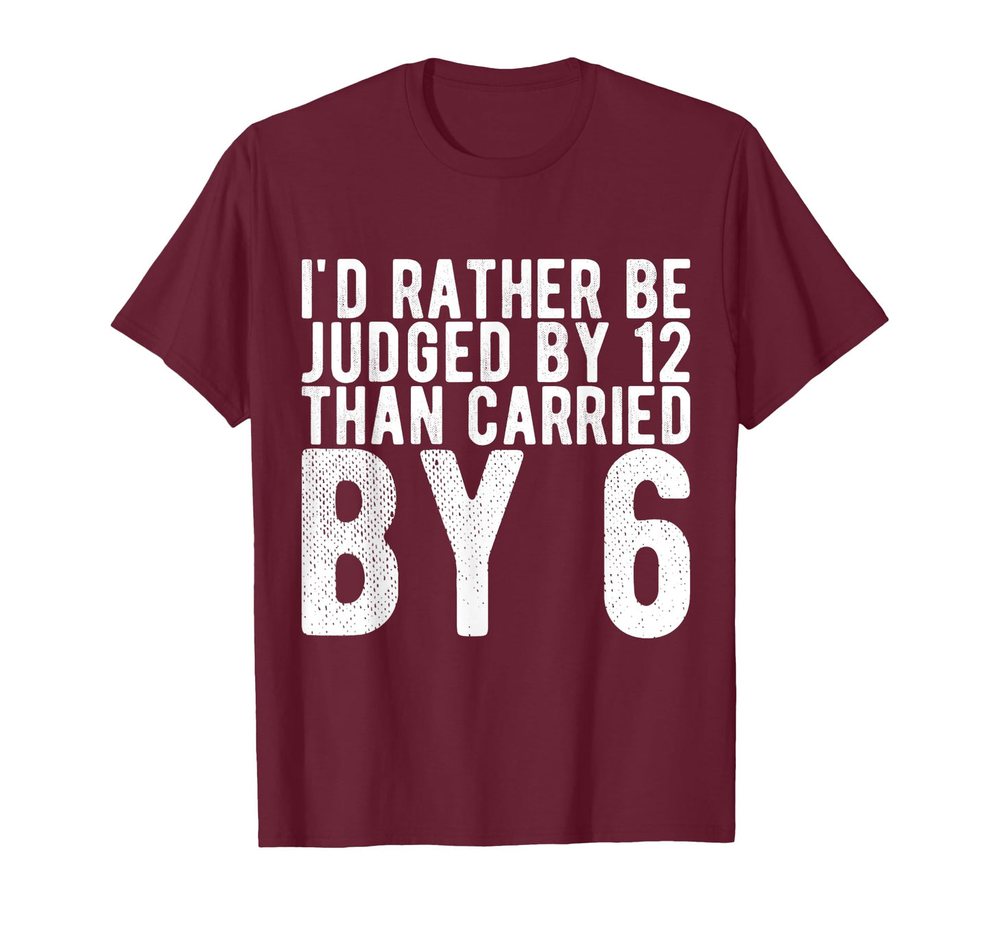 I'd Rather Be Judged by 12 Than Carried by 6 T-Shirt