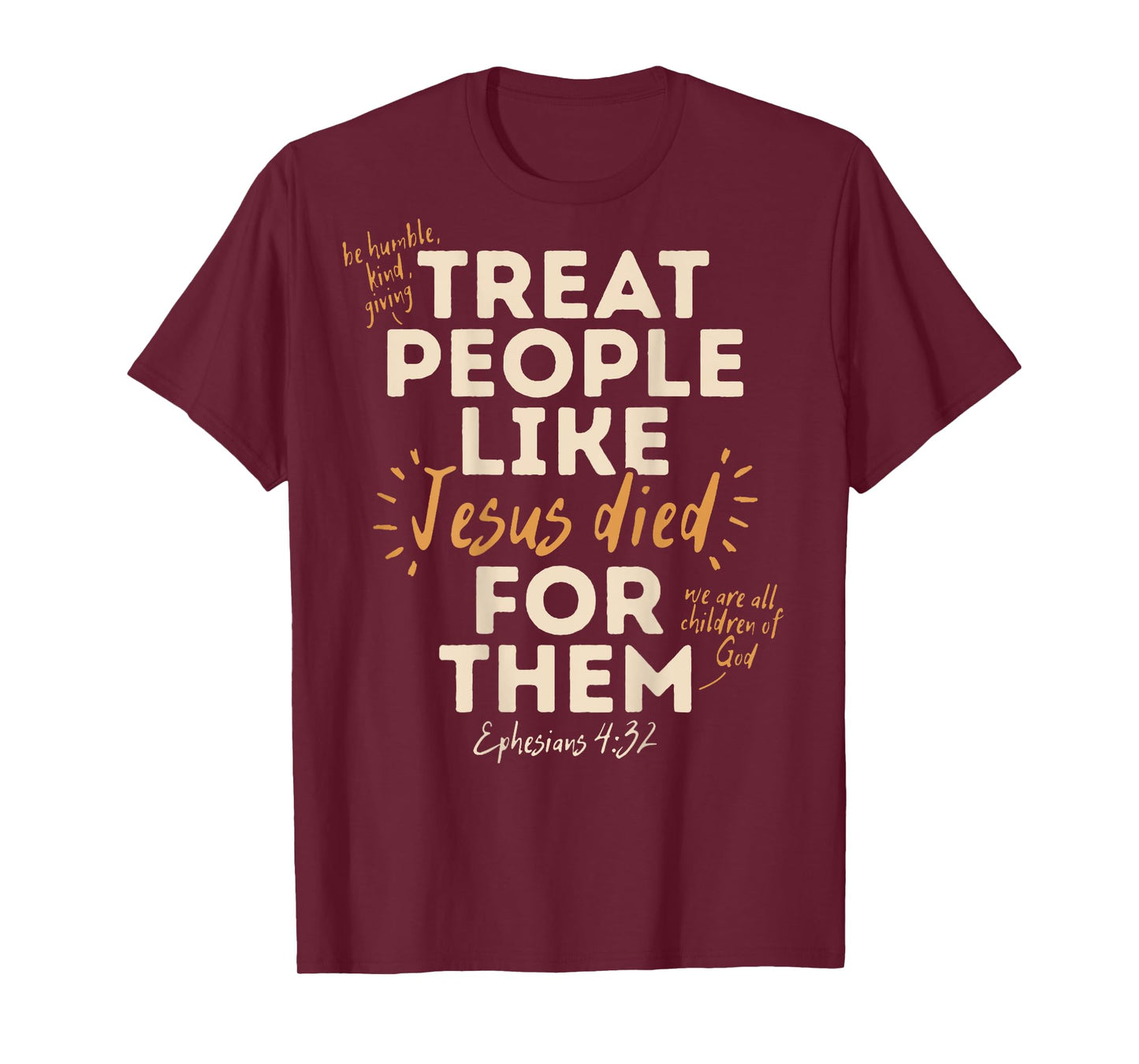 Treat People Like Jesus Died For Them, Ephesians 4:32 (Back) T-Shirt