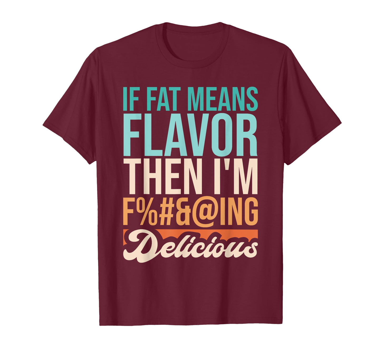 Funny Design If Fat Means Flavor Then I'm Delicious T-Shirt