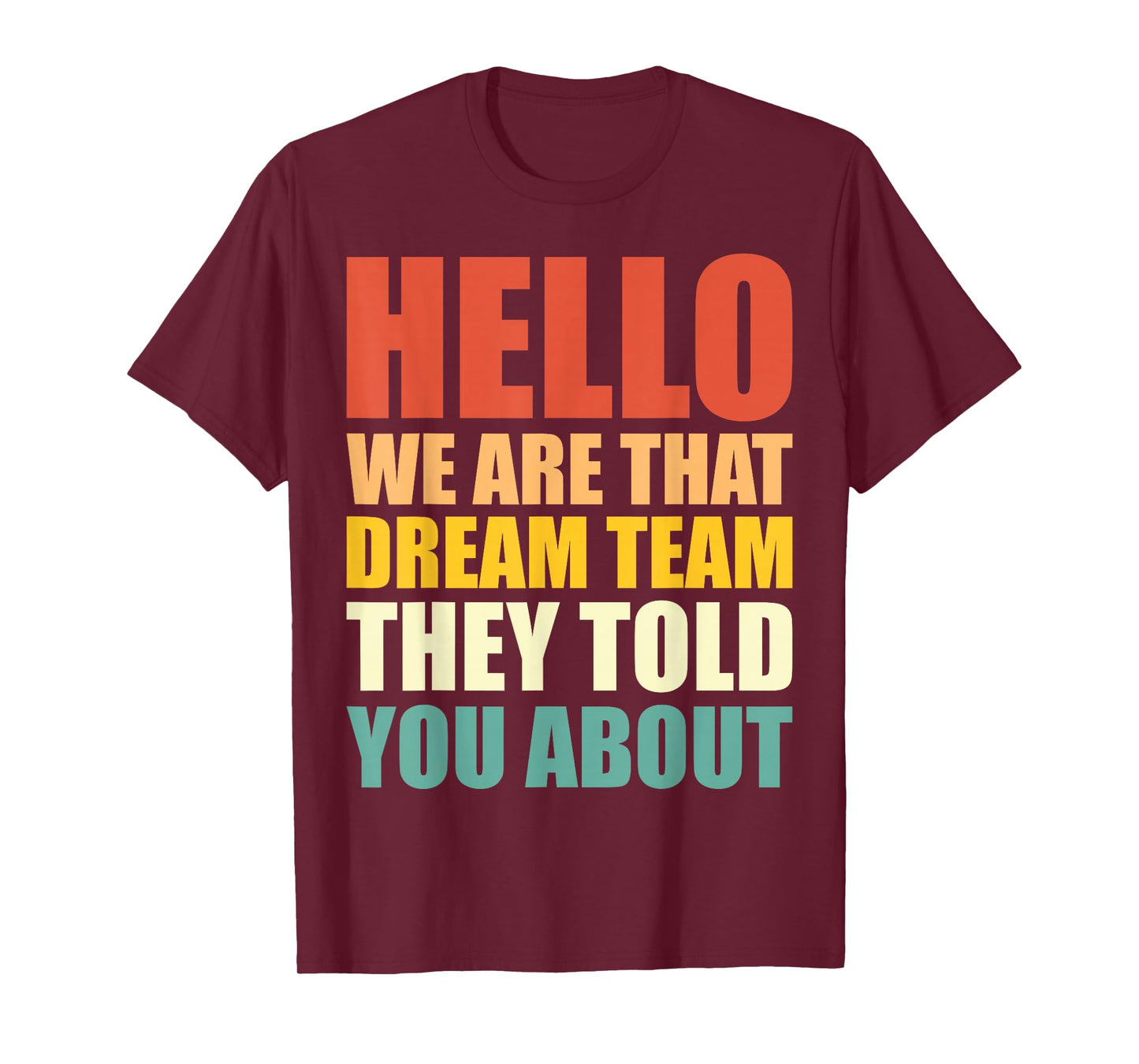 Hello, We are That Dream Team They Told You About - Funny T-Shirt