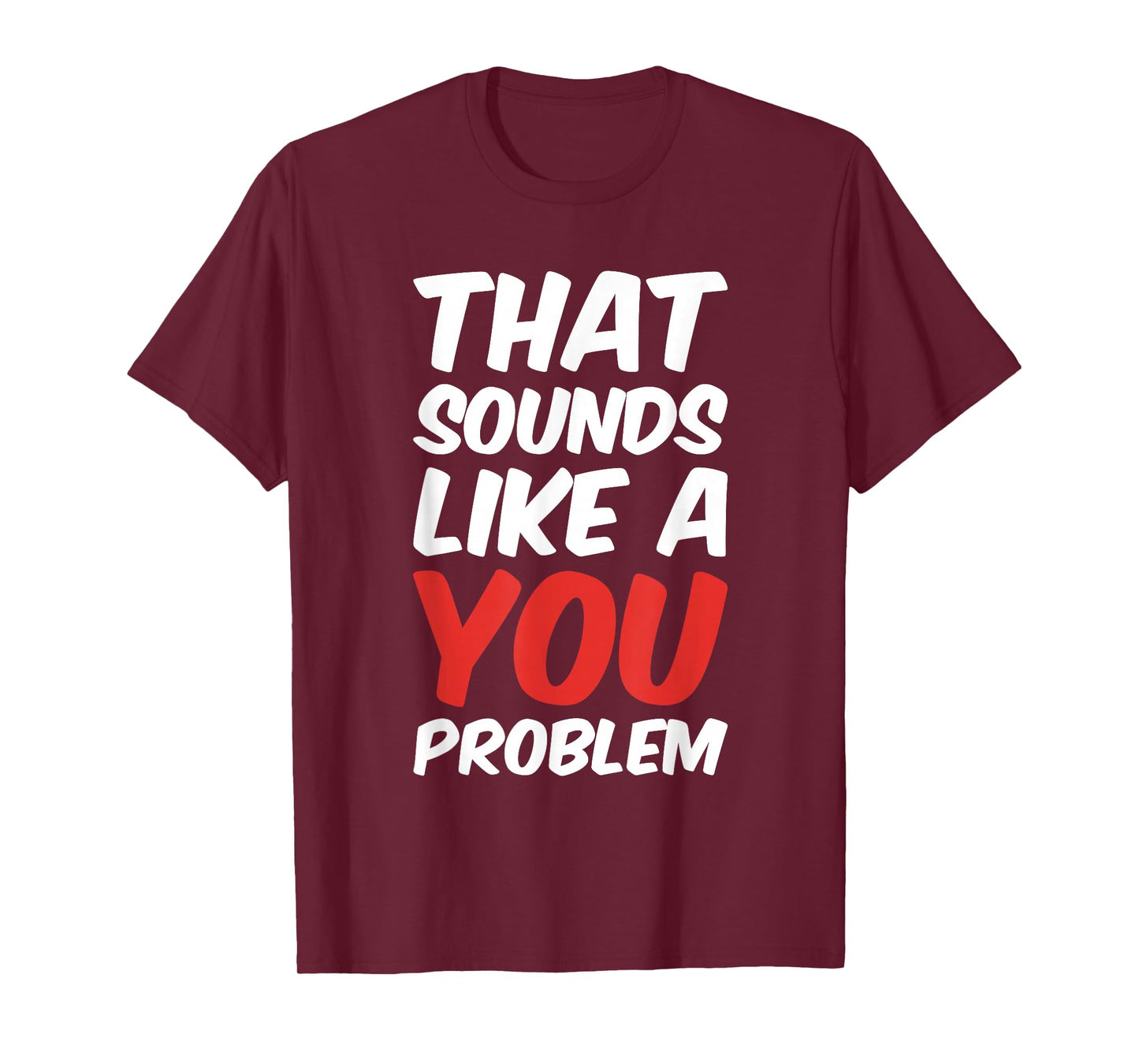 That Sounds Like A You Problem Cool Quote T-Shirt