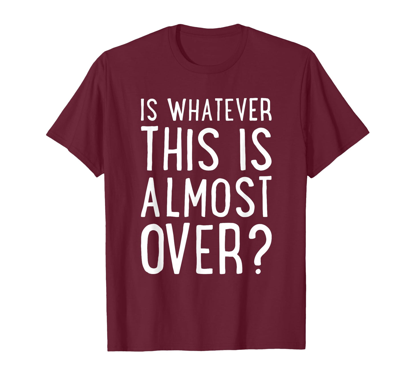 is Whatever This is Almost Over? Funny Quote T-Shirt