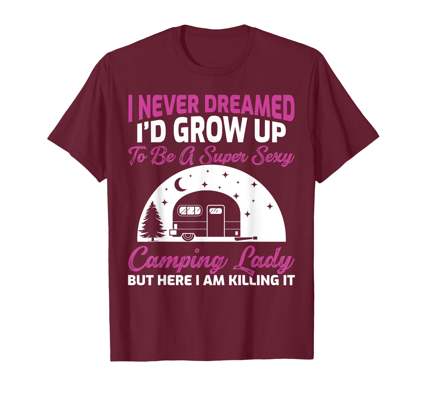 I Never Dreamed I’d Grow Up To Be A Super Sexy Camping Lady T-Shirt