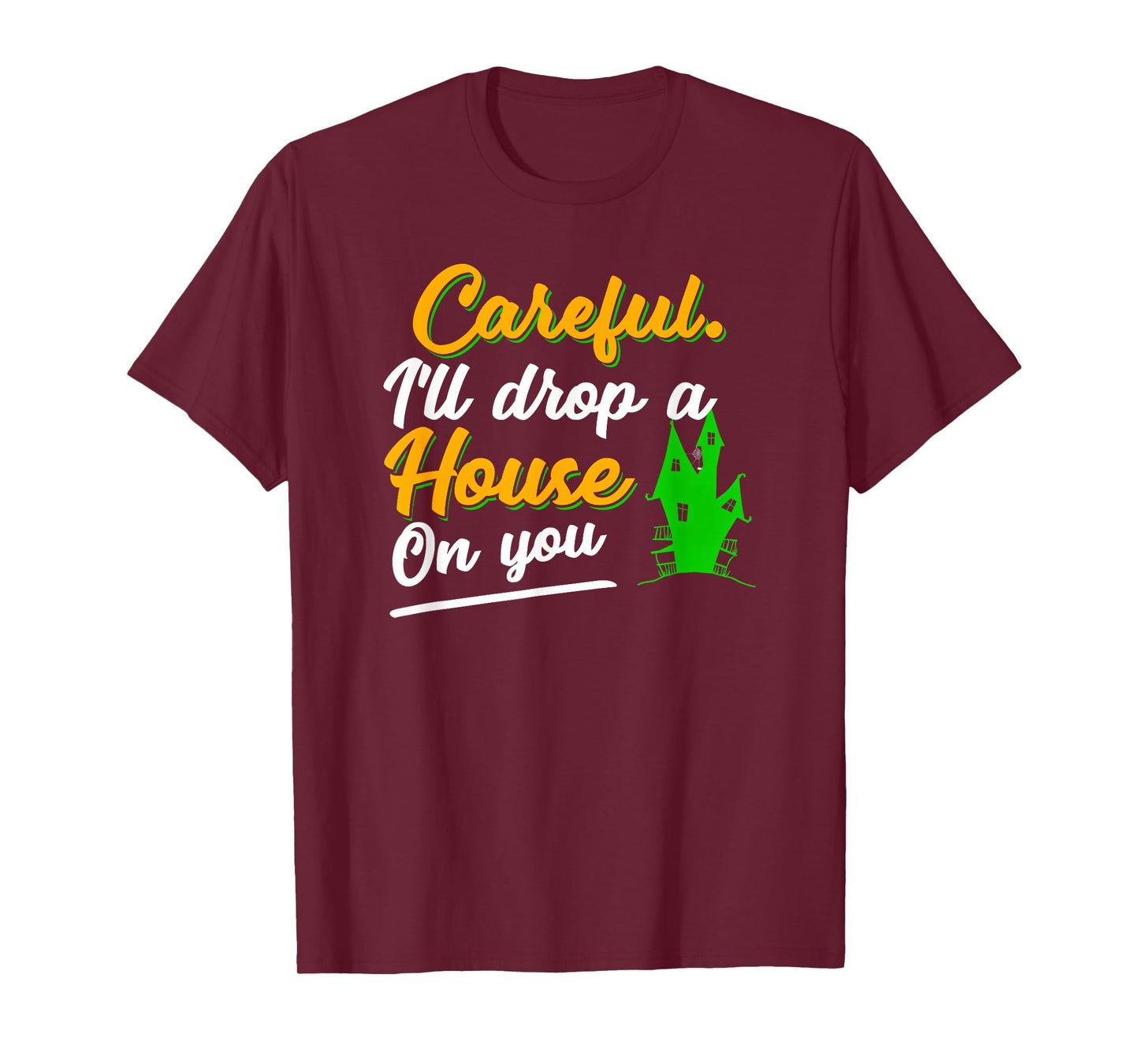 Halloween Careful Ill Drop A House On You Funny Witch Saying T-Shirt