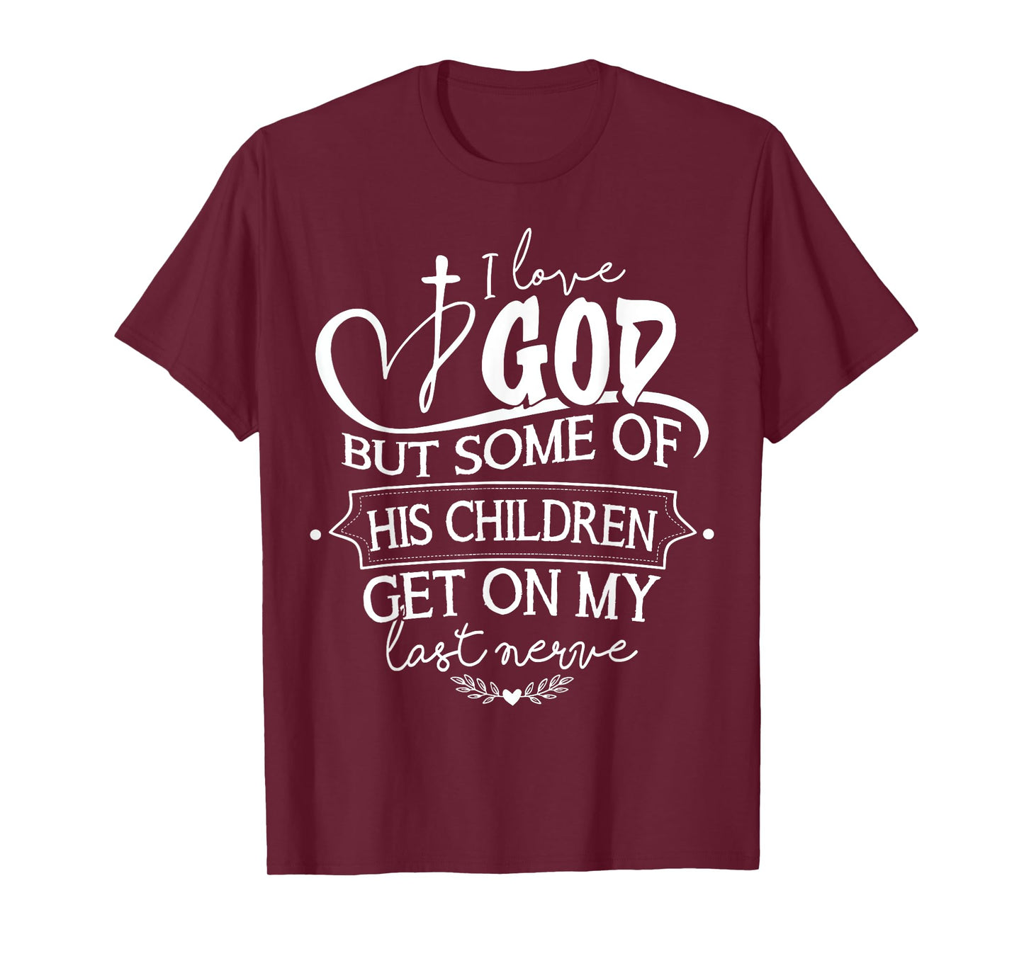 I Love God But Some Of His Children Get On My Last Nerve T-Shirt