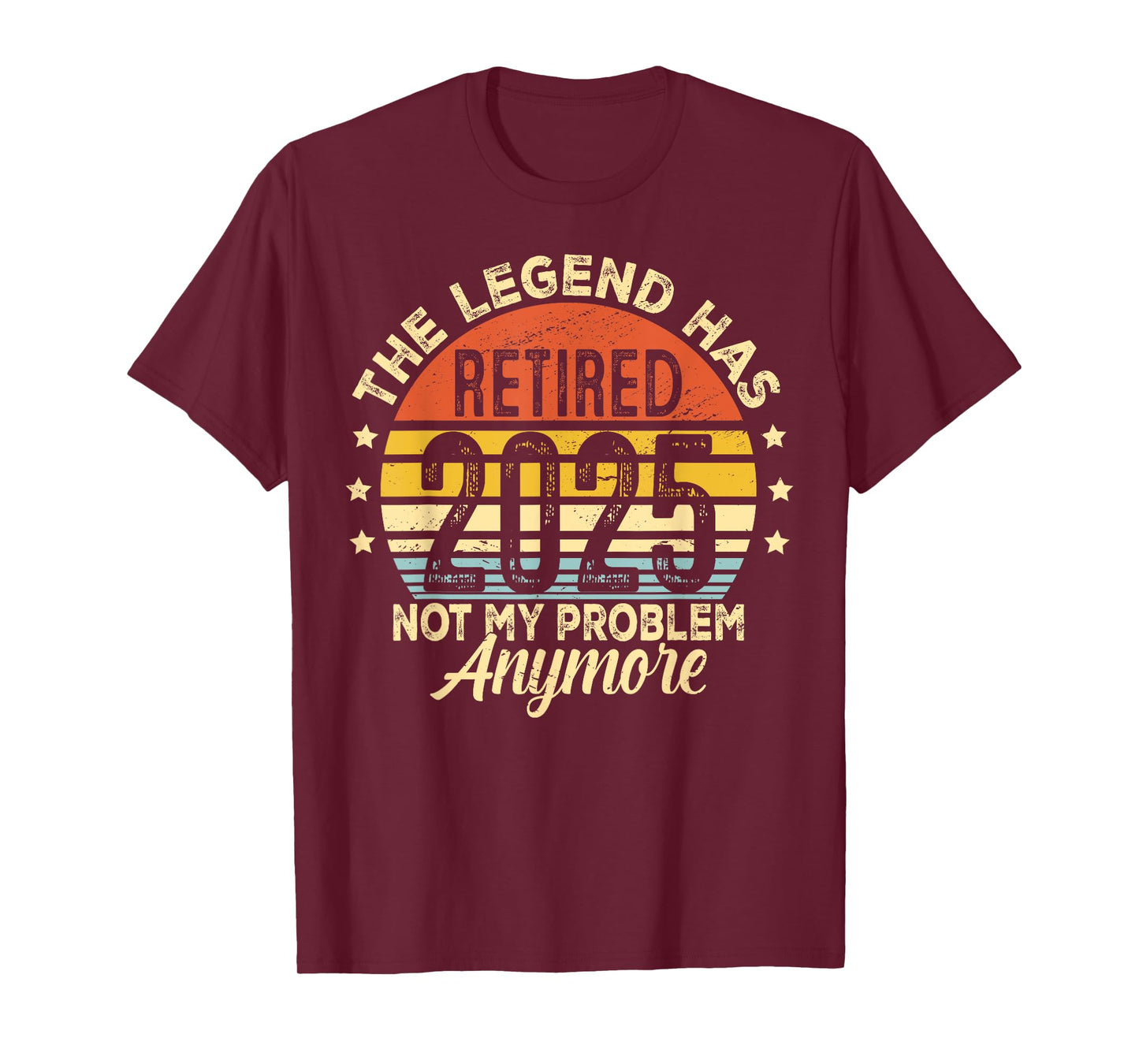 Legend Has Retired 2025 Not My Problem Anymore Retirement T-Shirt