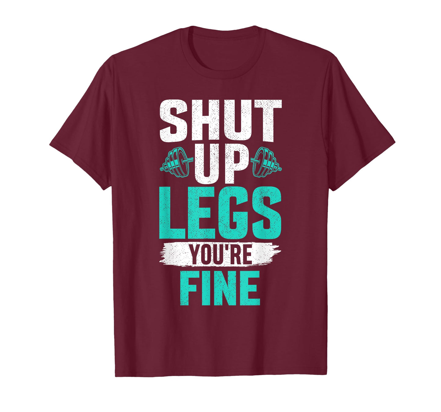 Shut Up Legs You're Fine - Funny Workout T-Shirt