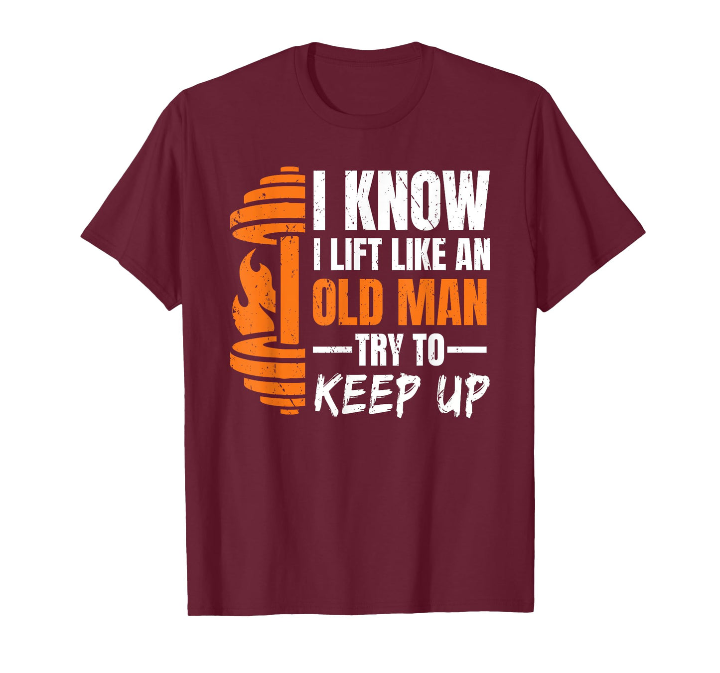 I Know i Lift Like an Old Man Try to Keep Up Weightlifting T-Shirt