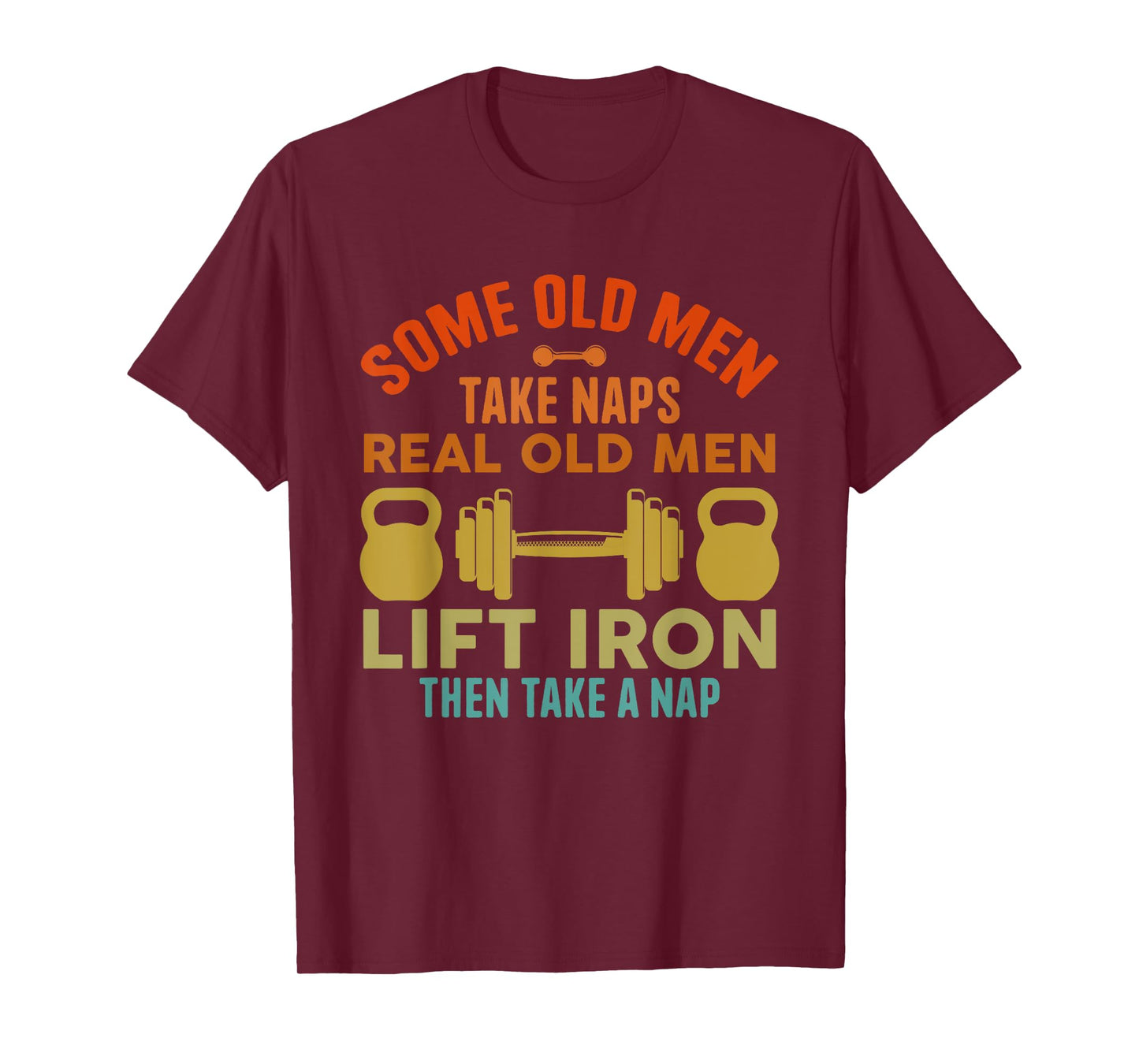 Some Old Men Take Naps Real Old Men Lift Iron Weightlifting T-Shirt