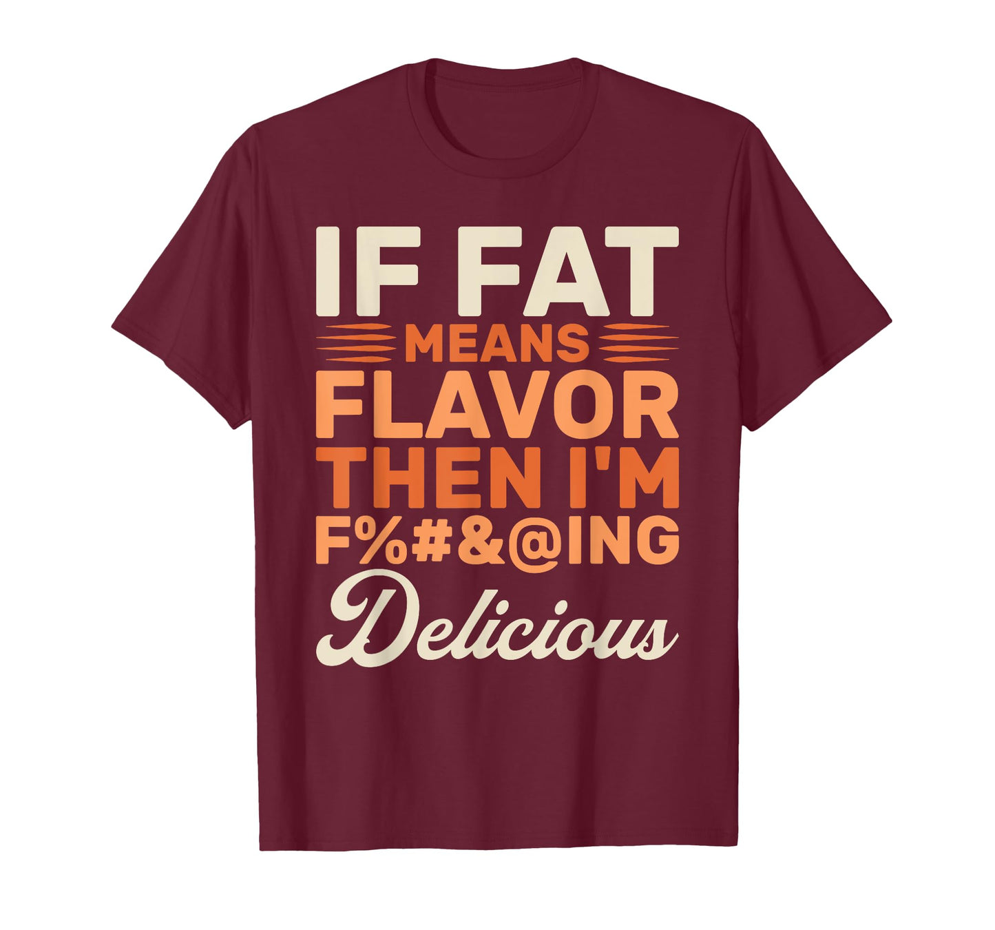 Funny Foodie If Fat Means Flavor Then I'm Delicious Design T-Shirt