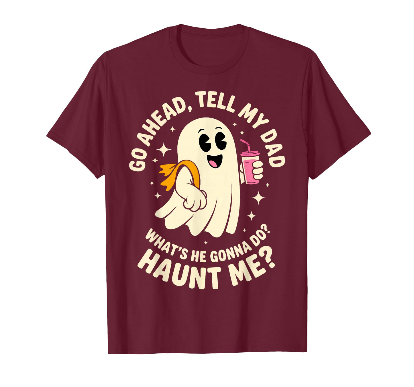 Go Ahead Tell My Dad What's He Gonna Do Haunt Me Ghost Boo T-Shirt