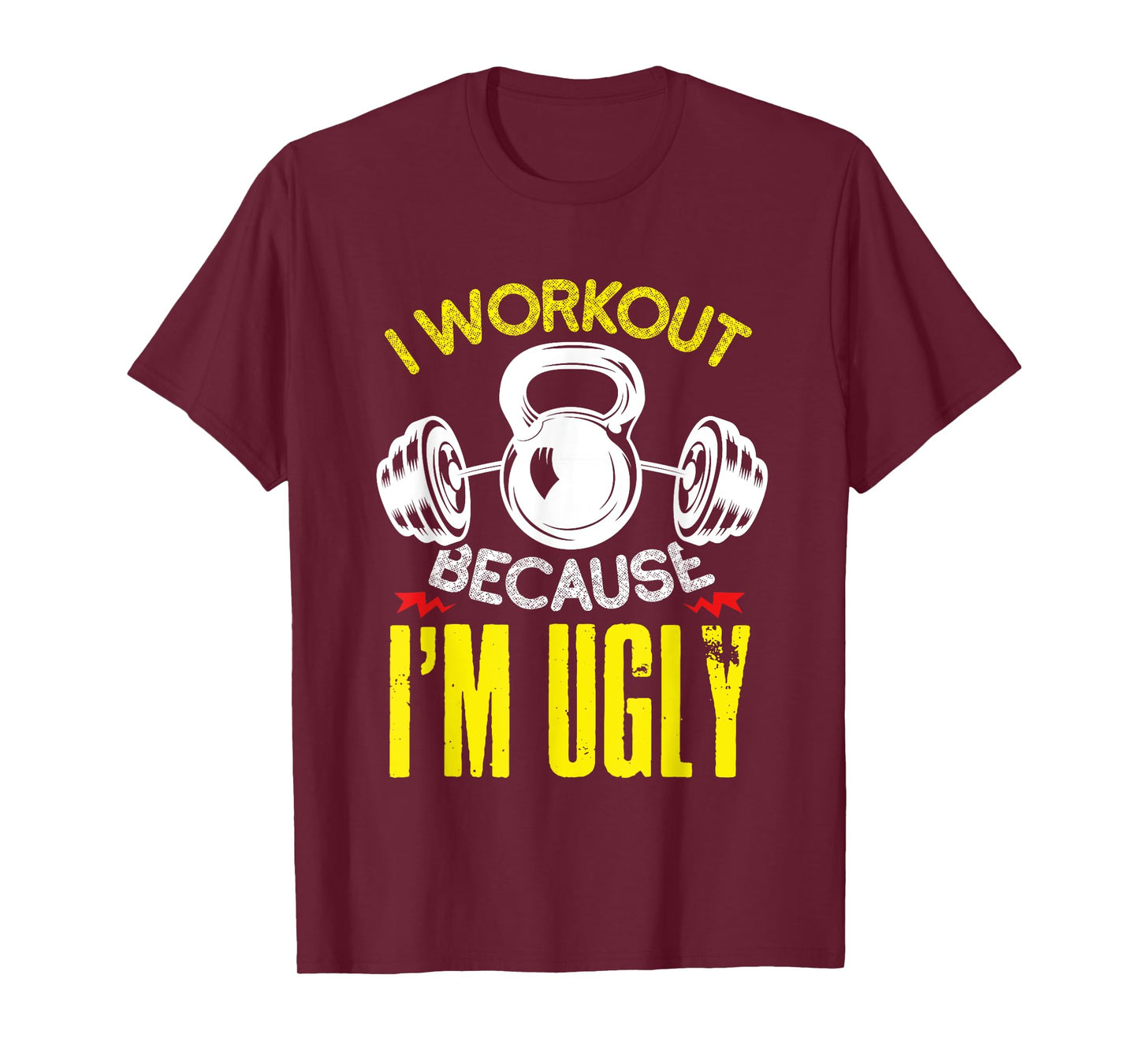 I Workout Because Im Ugly Fitness Gym Workout T-Shirt