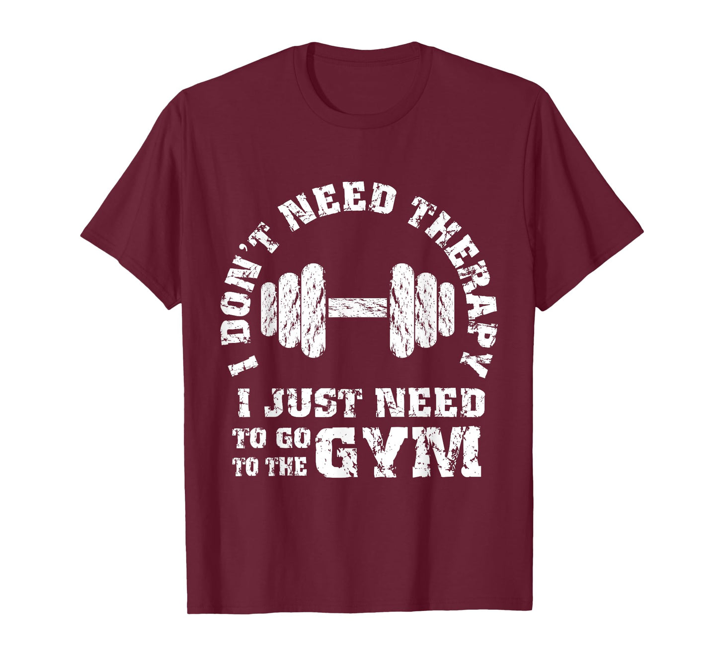 Fitness - I Don't Need Therapy - I Just Need To Go To Gym T-Shirt