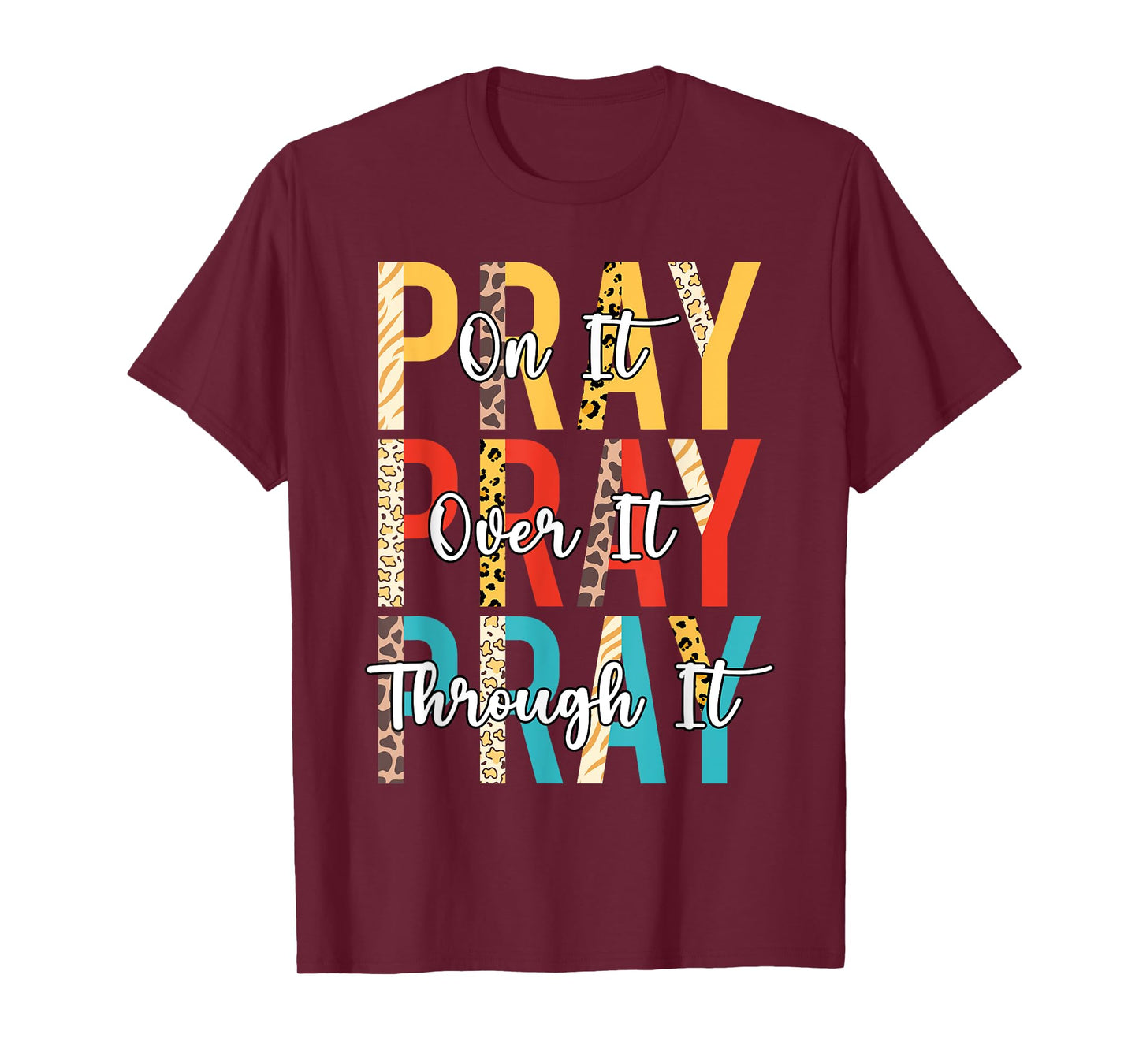 PRAY ON PRAY OVER IT PRAY THROUGH IT Christian Faith GOD T-Shirt