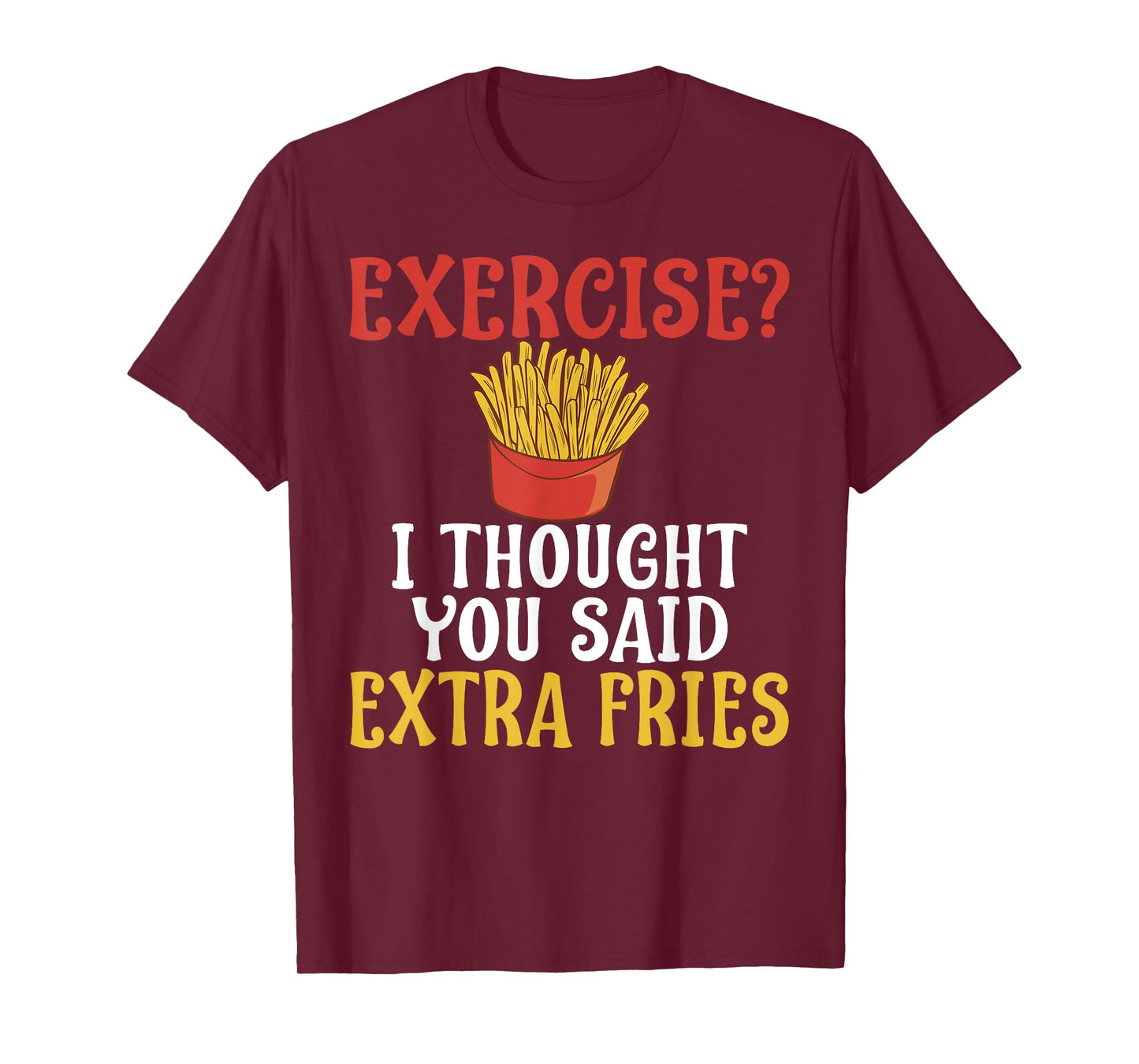 Exercise I Thought You Said Extra Fries Gym T-Shirt
