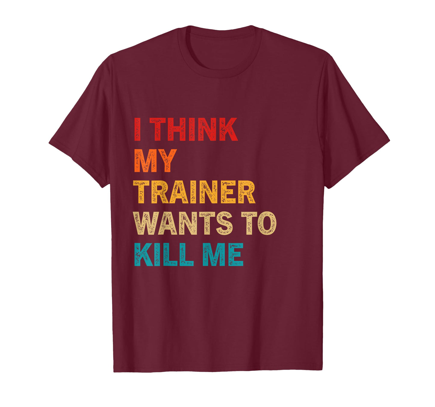 I think my trainer wants to kill me Funny Fitness Workout T-Shirt