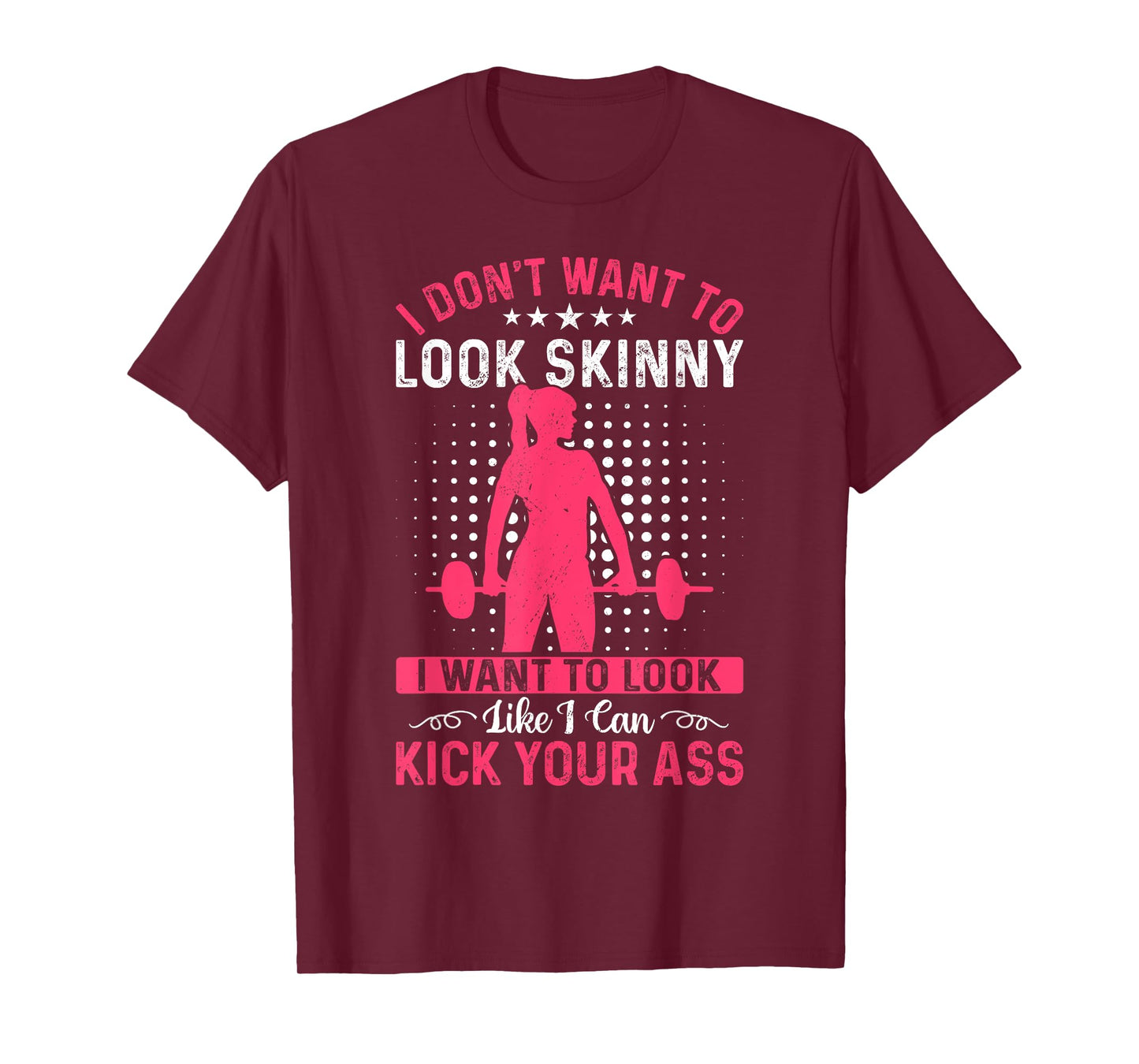 I Don't Want To Look Skinny Funny Workout Kick Your Gym Ass T-Shirt