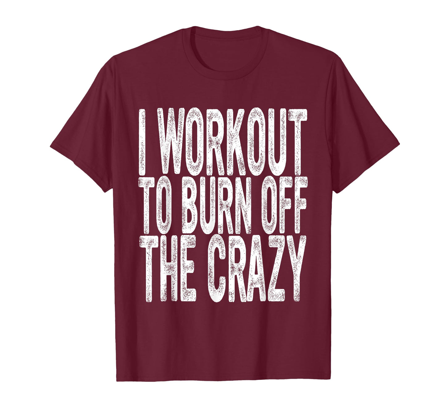 Funny Workout, I Workout to Burn Off the Crazy, Funny Gym T-Shirt