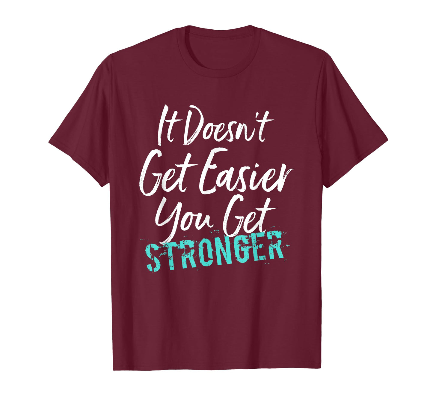 It Doesn't Get Easier You Get Stronger T-Shirt
