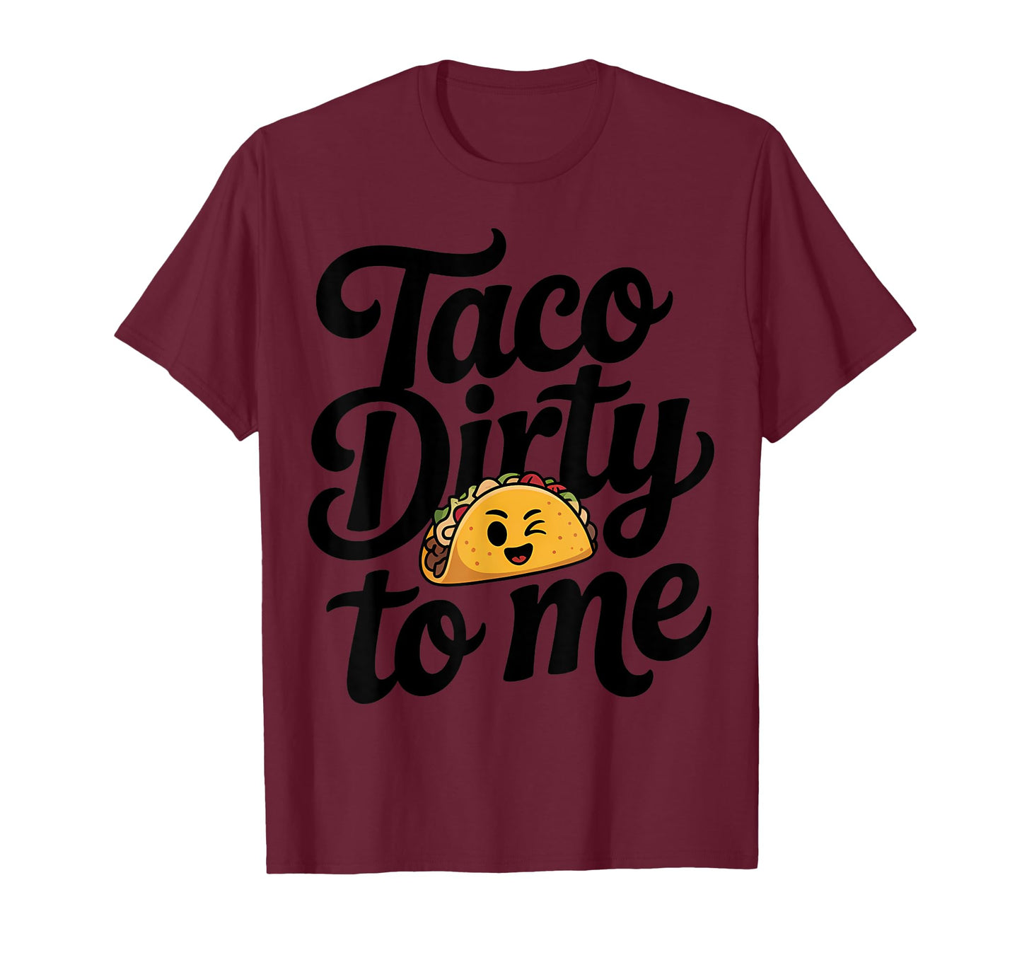 Taco Dirty to Me Pun Humor T-Shirt