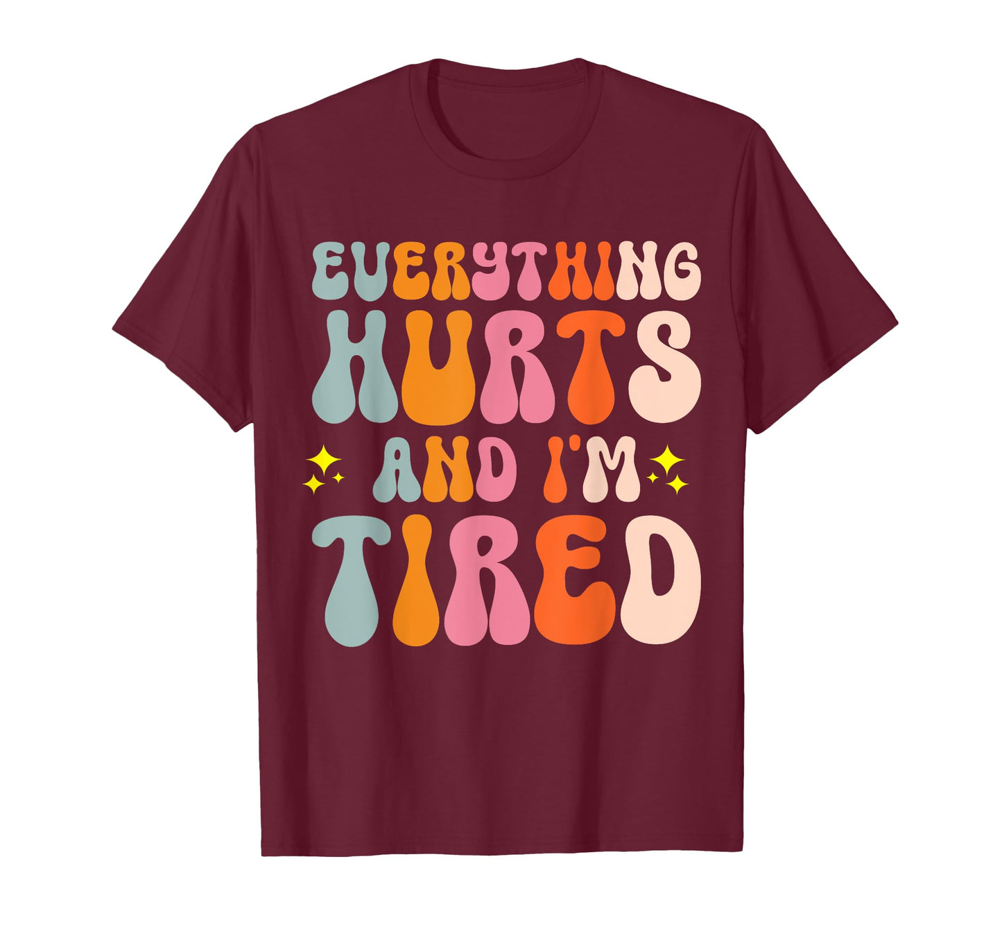 Everything Hurts And I'm Tired T-Shirt