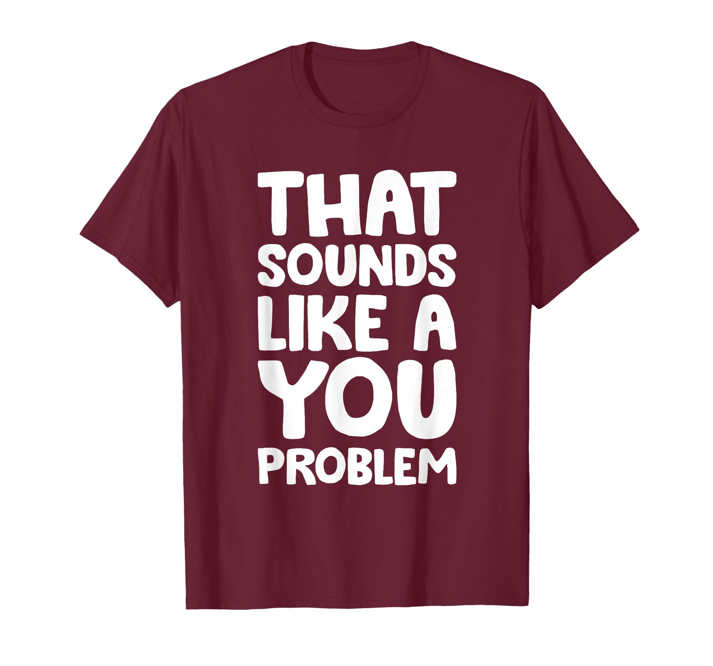 That Sounds Like A You Problem Humorous Sayng T-Shirt