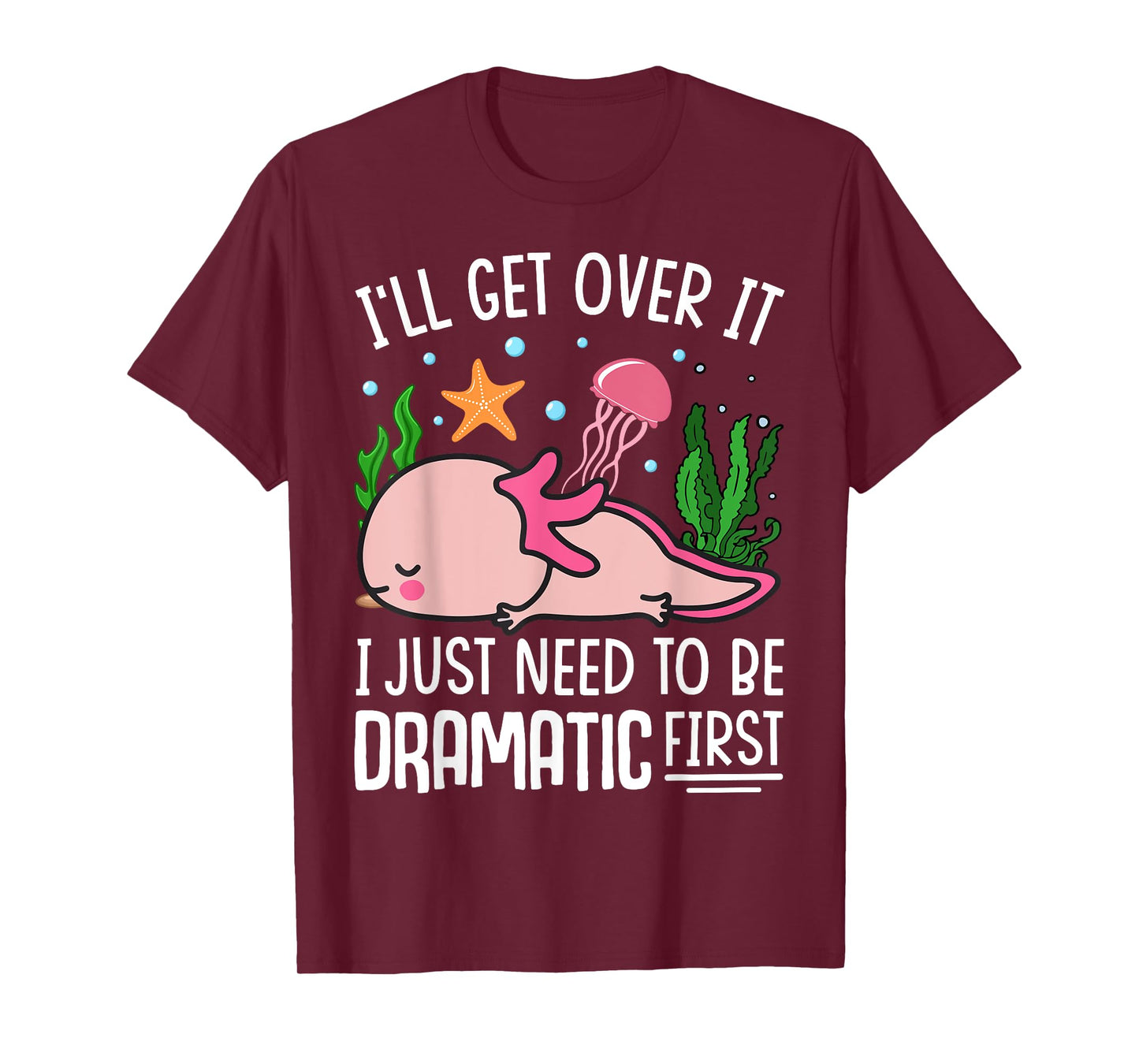 I'll Get Over It I Just Need To Be Dramatic First T-Shirt