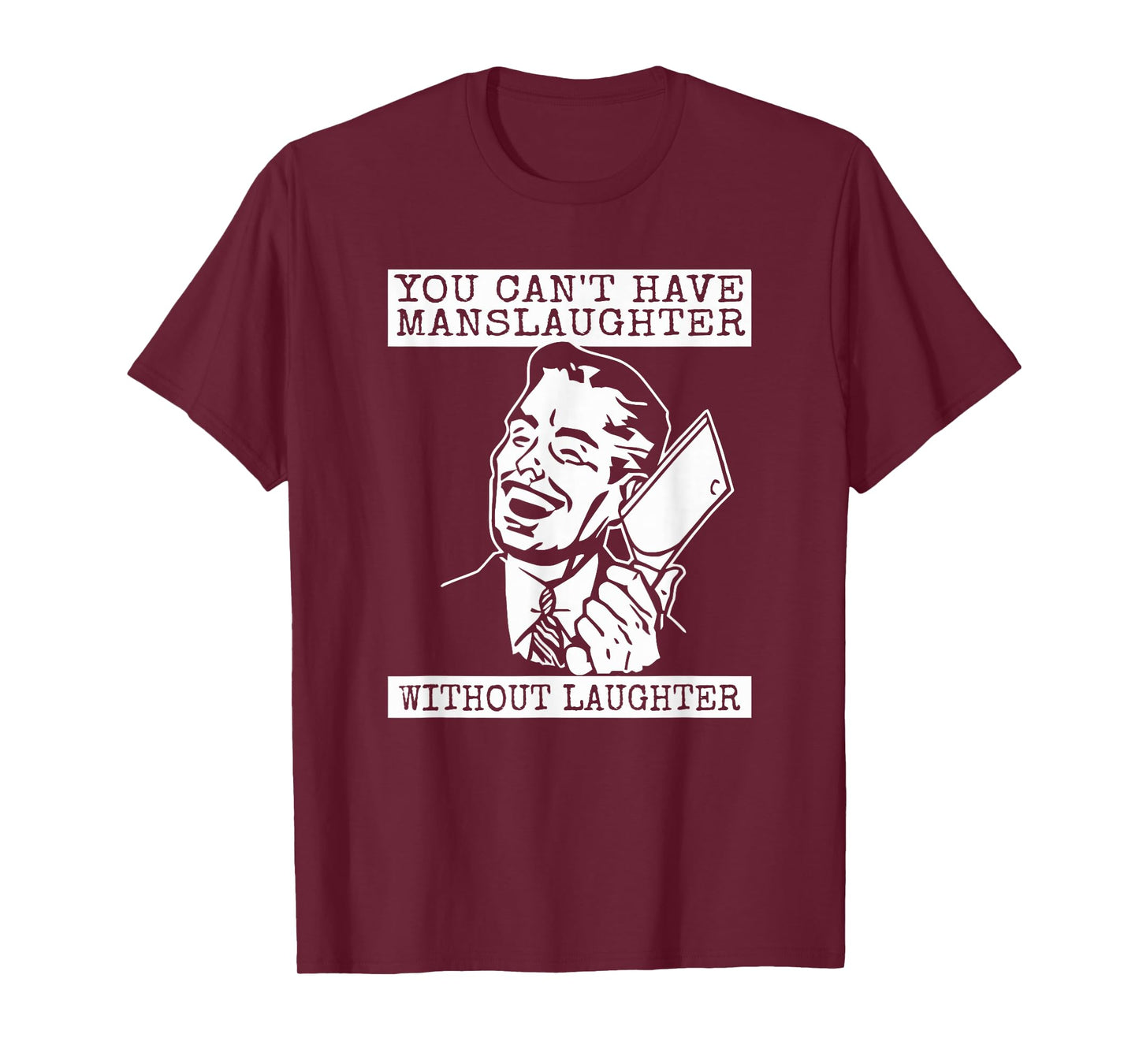 You Can't Have Manslaughter Without Laughter T-Shirt