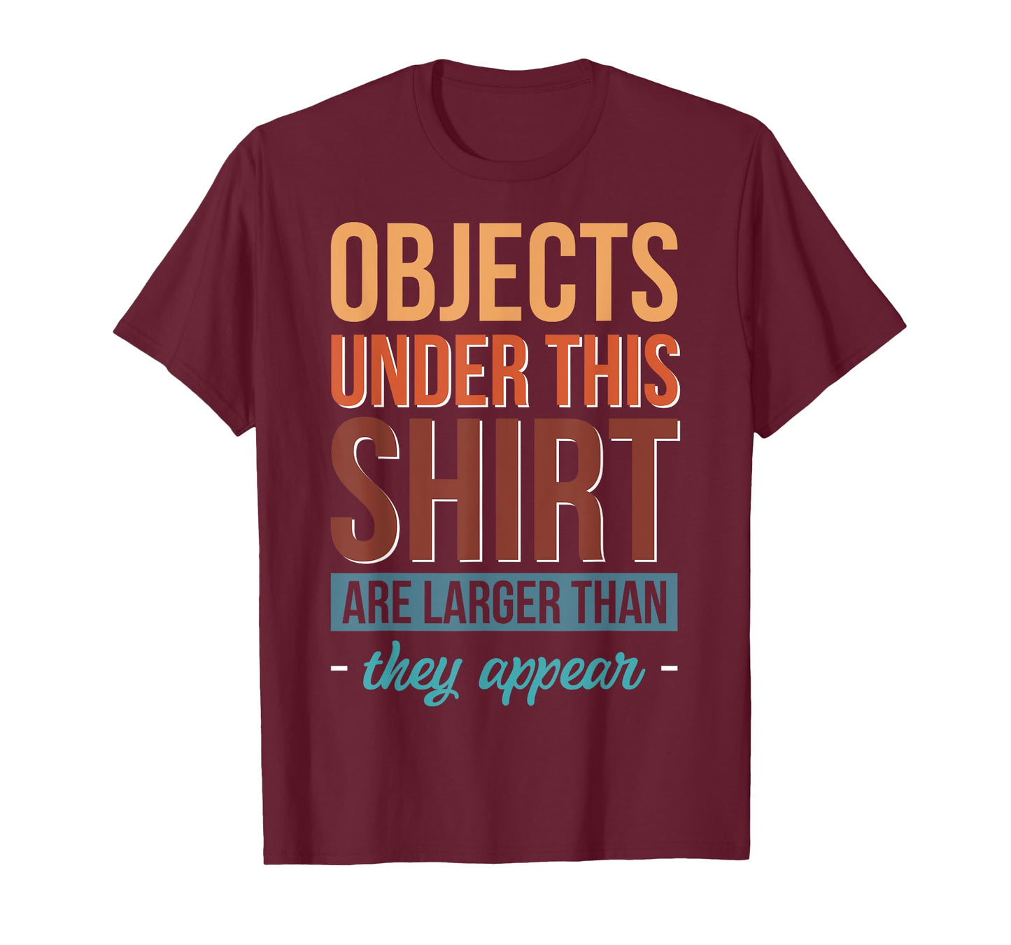 Objects Under This Shirt Are Larger Than They Appear T-Shirt