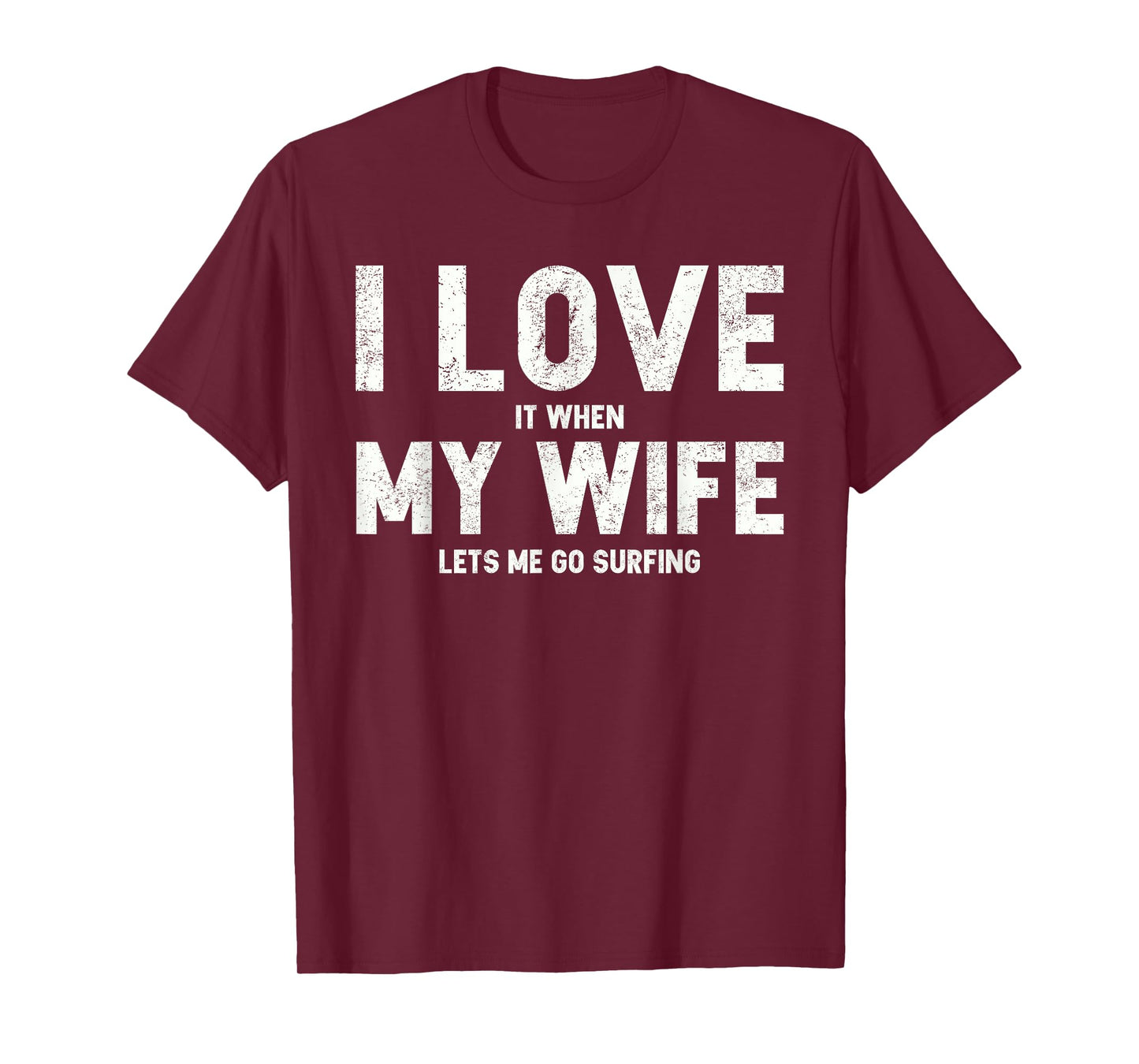 Mens I Love It When My Wife Lets Me Go Surfing T Shirt