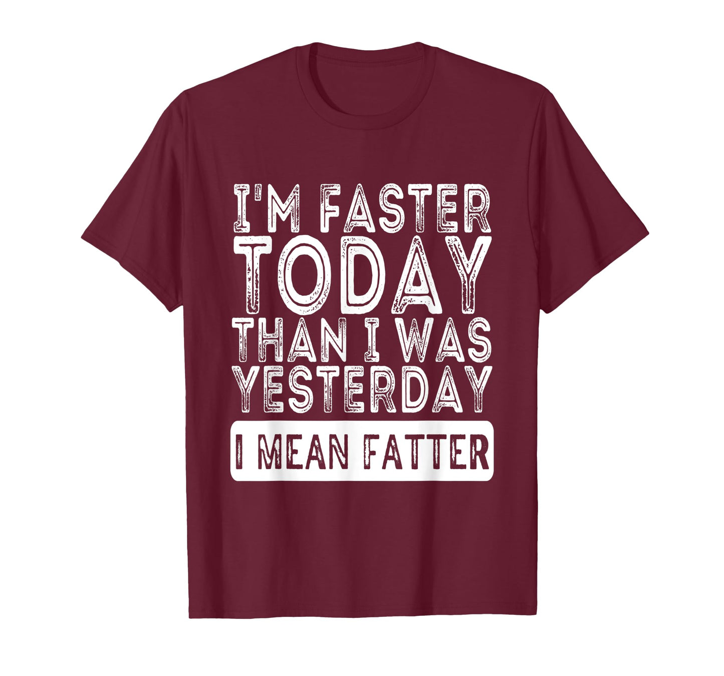 I'm Faster Today Than I Was Yesterday I Mean Fatter Funny T-Shirt