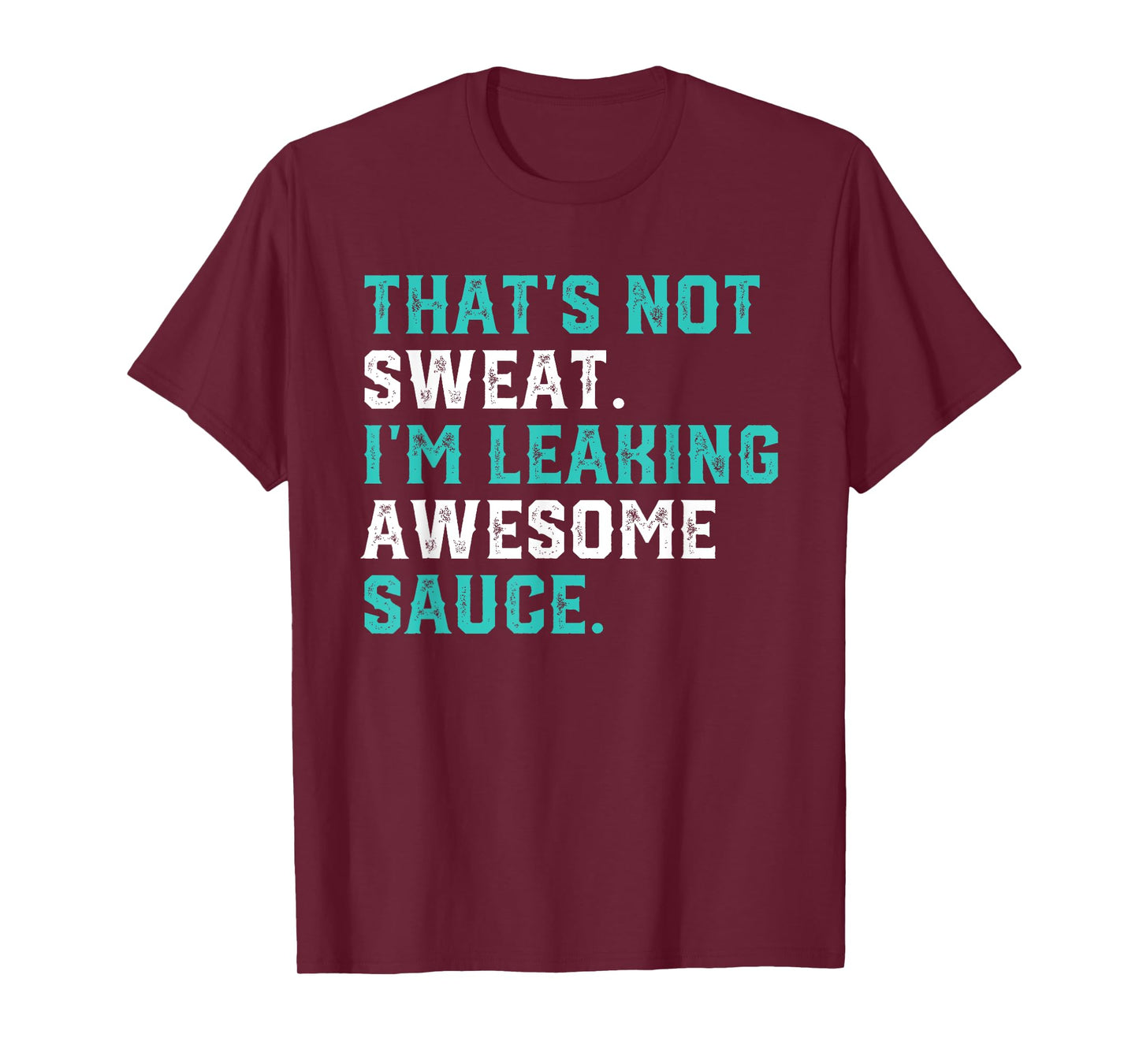 That's Not Sweat I'm Leaking Awesome Sauce Gym Workout Gift T-Shirt
