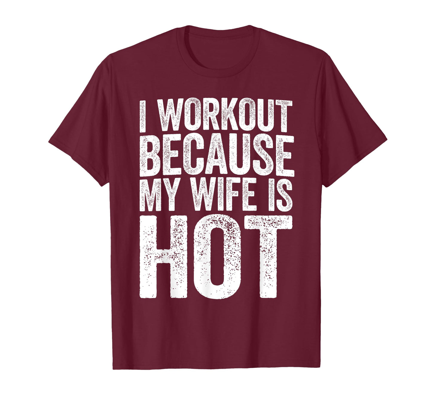 I Workout Because My Wife Is Hot Shirt Funny Gym Work Out T-Shirt