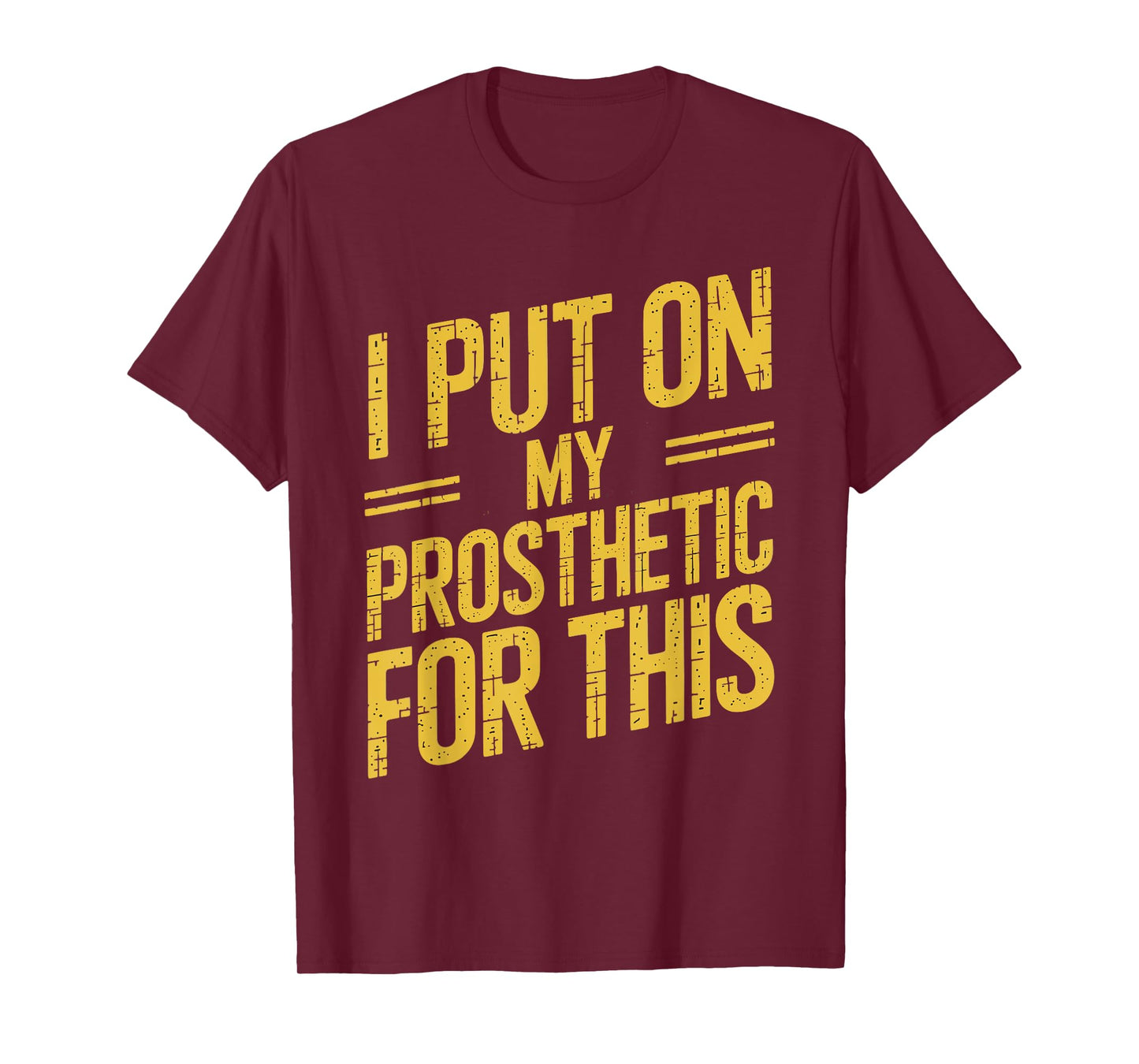 I Put On My Prosthetic For This? T-Shirt