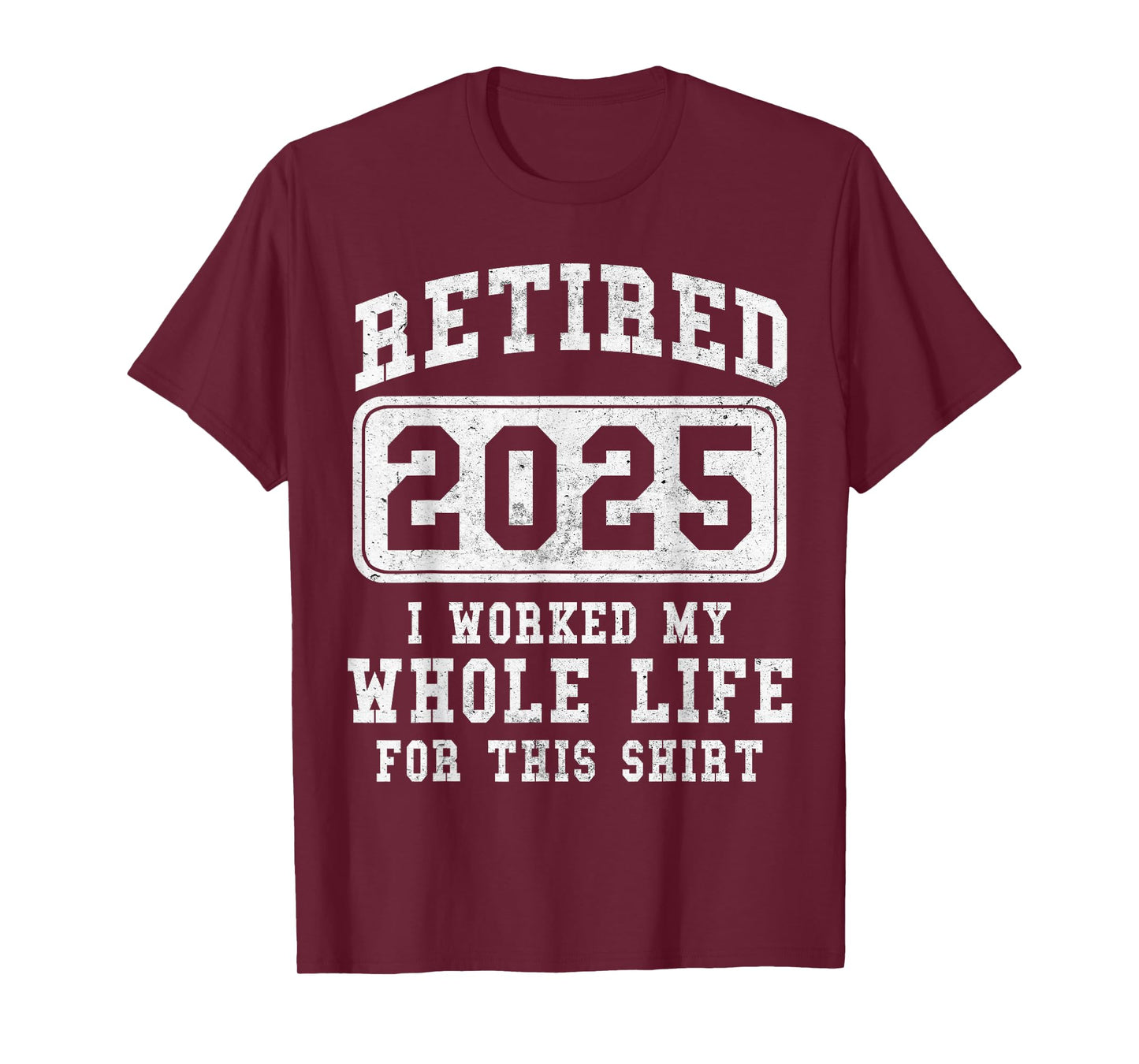 Retired 2025 retirement worked whole life for this T-Shirt