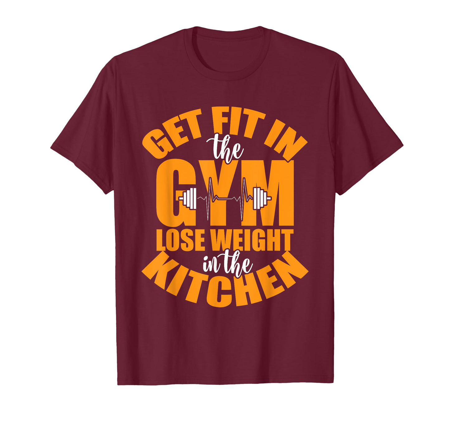 Get Fit in The Gym and Lose Weight in The Kitchen Tees T-Shirt