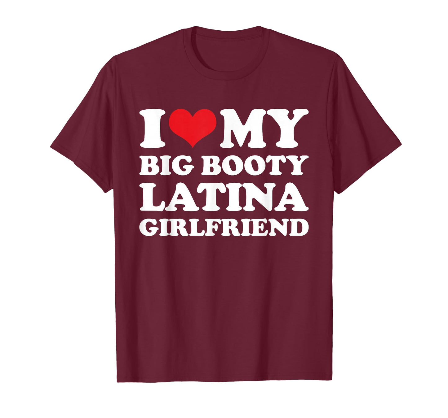 I Love My Big Booty Latina Girlfriend - Funny Boyfriend T-Shirt