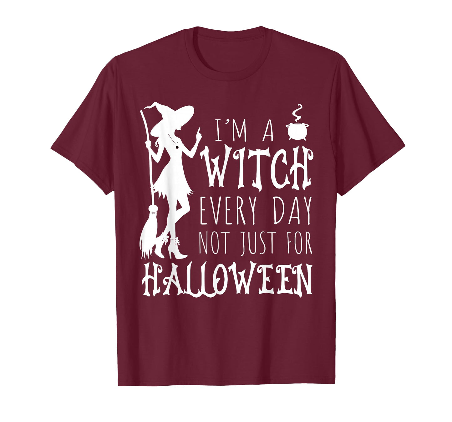 I'm A Witch Every Day, Not Just for Halloween Funny Sayings T-Shirt