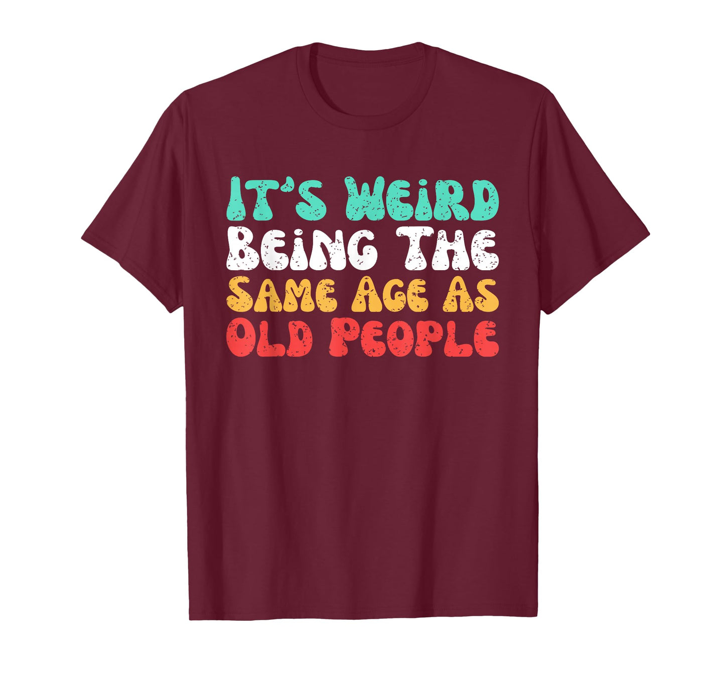 It’s Weird Being The Same Age As Old People T-Shirt
