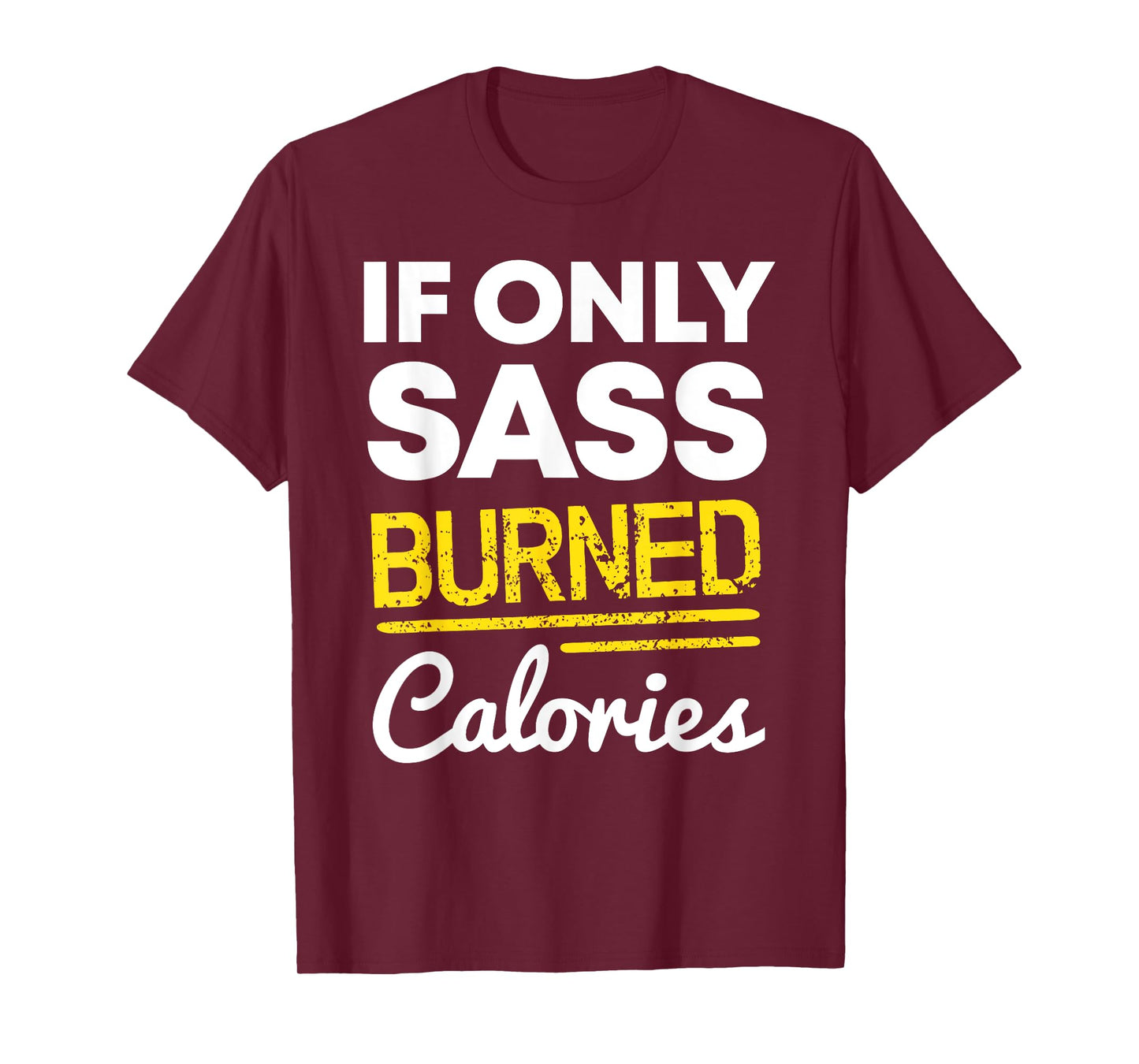 If Only Sass Burned Calories Funny Workout Quote Distressed T-Shirt