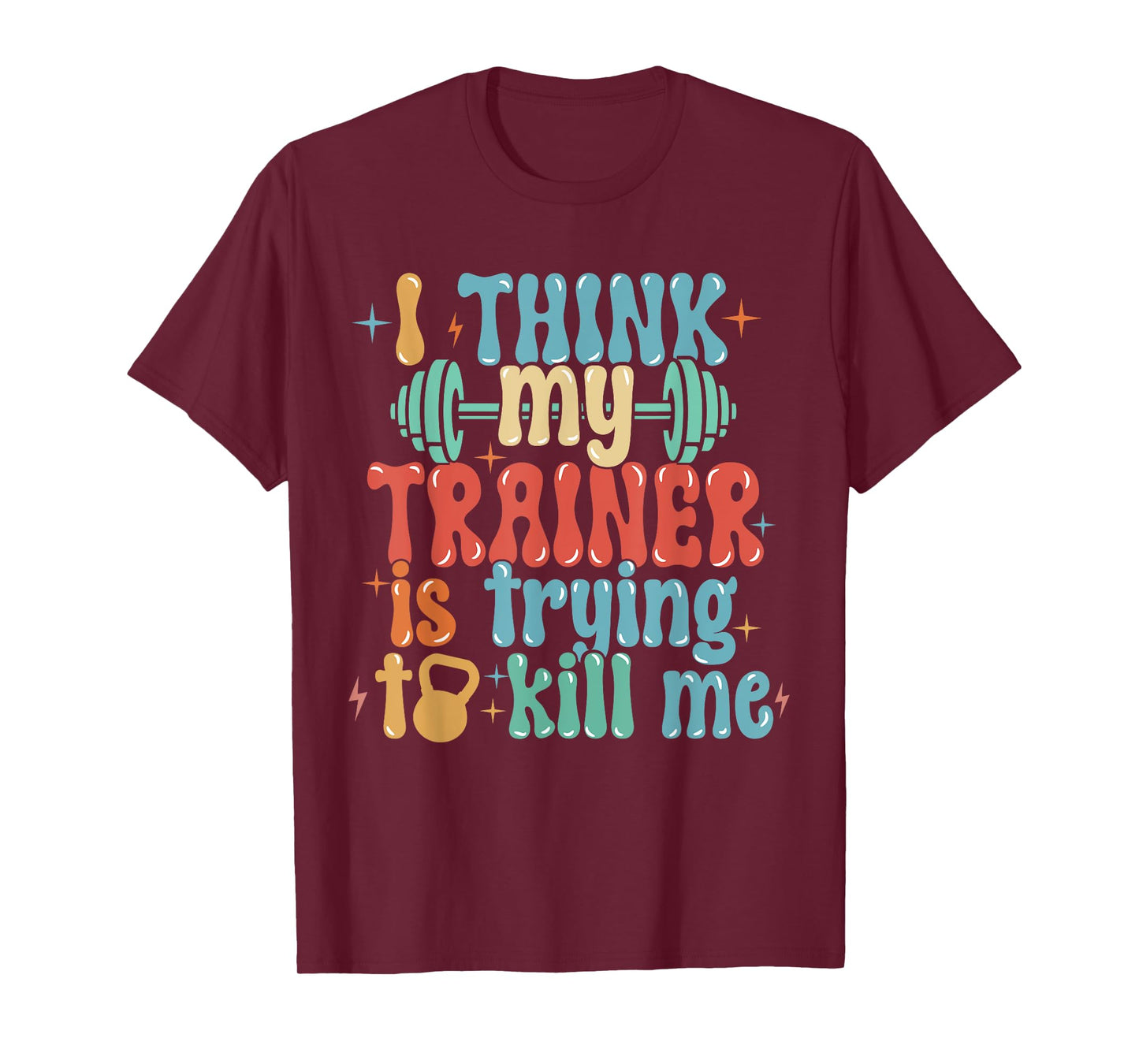I Think My Trainer Is Trying To Kill Me Funny Gym Workout T-Shirt